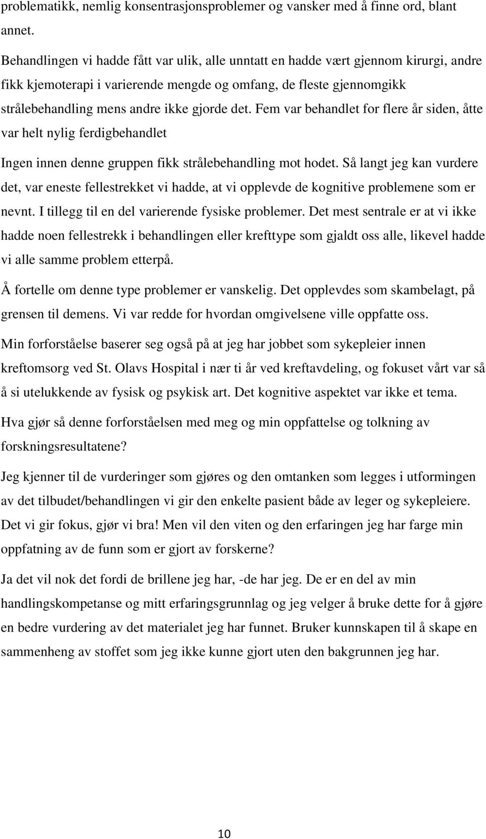 det. Fem var behandlet for flere år siden, åtte var helt nylig ferdigbehandlet Ingen innen denne gruppen fikk strålebehandling mot hodet.