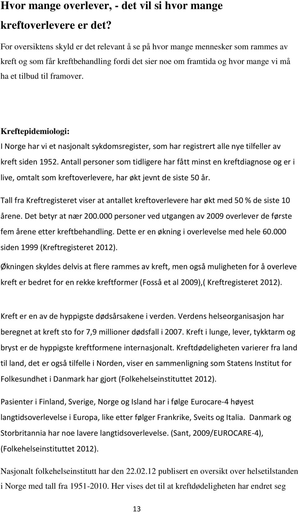 Kreftepidemiologi: I Norge har vi et nasjonalt sykdomsregister, som har registrert alle nye tilfeller av kreft siden 1952.