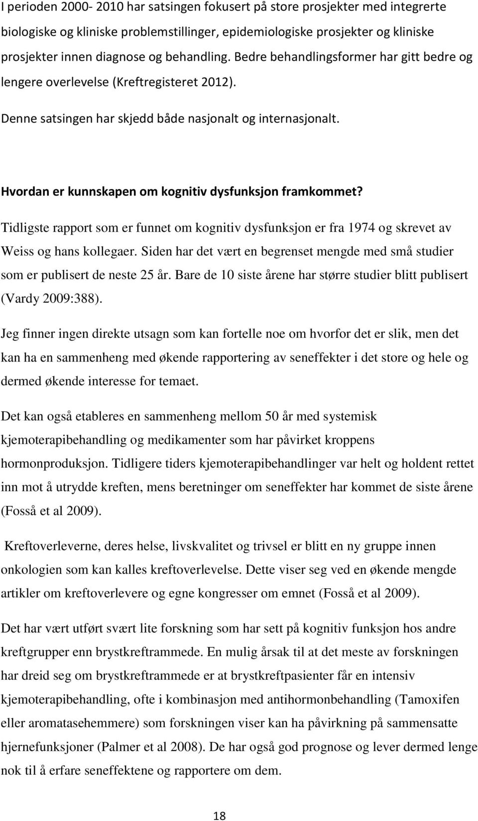 Hvordan er kunnskapen om kognitiv dysfunksjon framkommet? Tidligste rapport som er funnet om kognitiv dysfunksjon er fra 1974 og skrevet av Weiss og hans kollegaer.