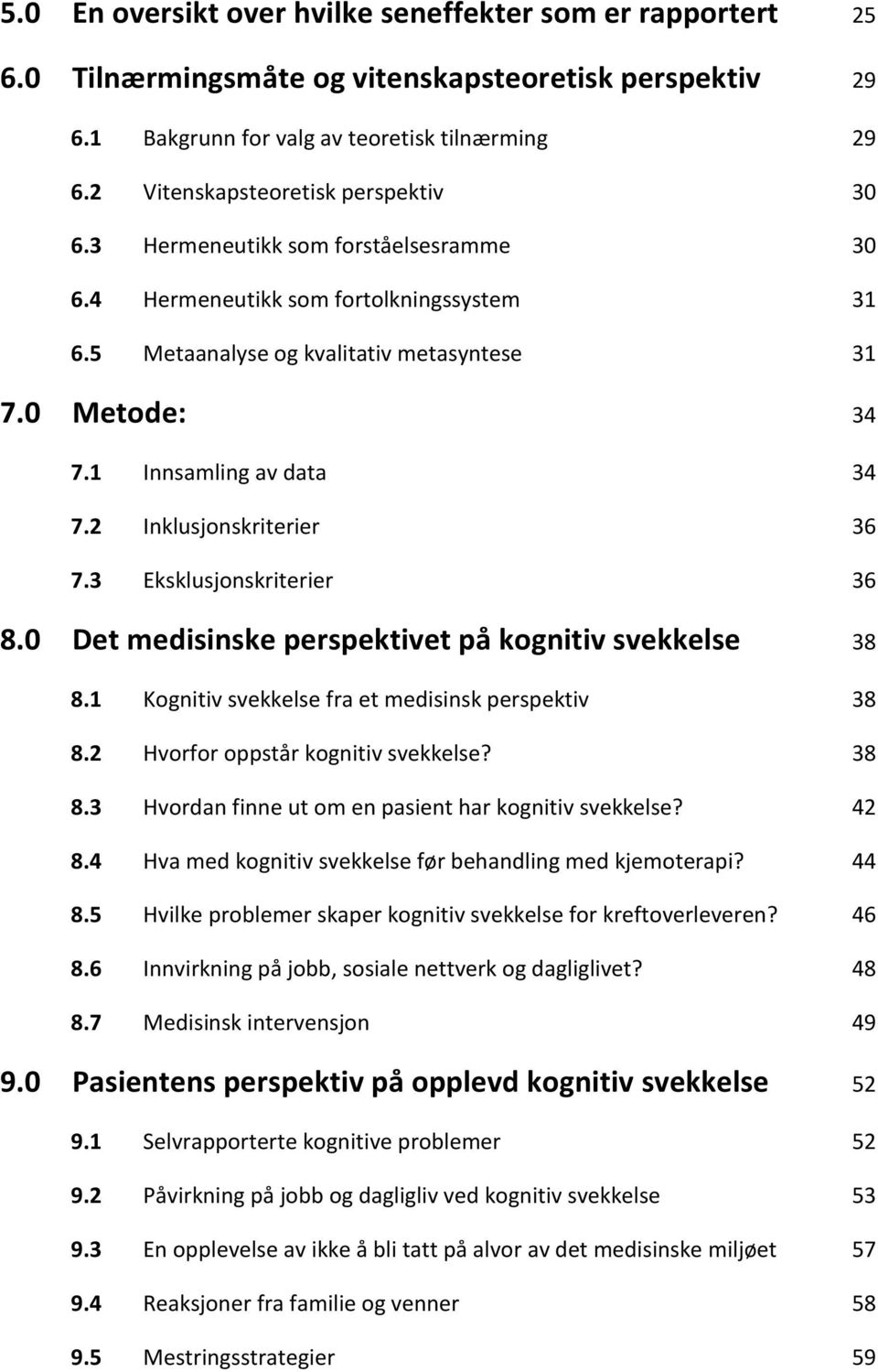 1 Innsamling av data 34 7.2 Inklusjonskriterier 36 7.3 Eksklusjonskriterier 36 8.0 Det medisinske perspektivet på kognitiv svekkelse 38 8.1 Kognitiv svekkelse fra et medisinsk perspektiv 38 8.