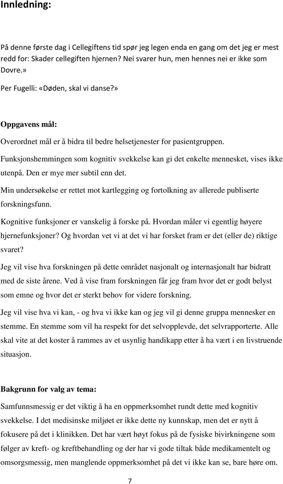 Funksjonshemmingen som kognitiv svekkelse kan gi det enkelte mennesket, vises ikke utenpå. Den er mye mer subtil enn det.