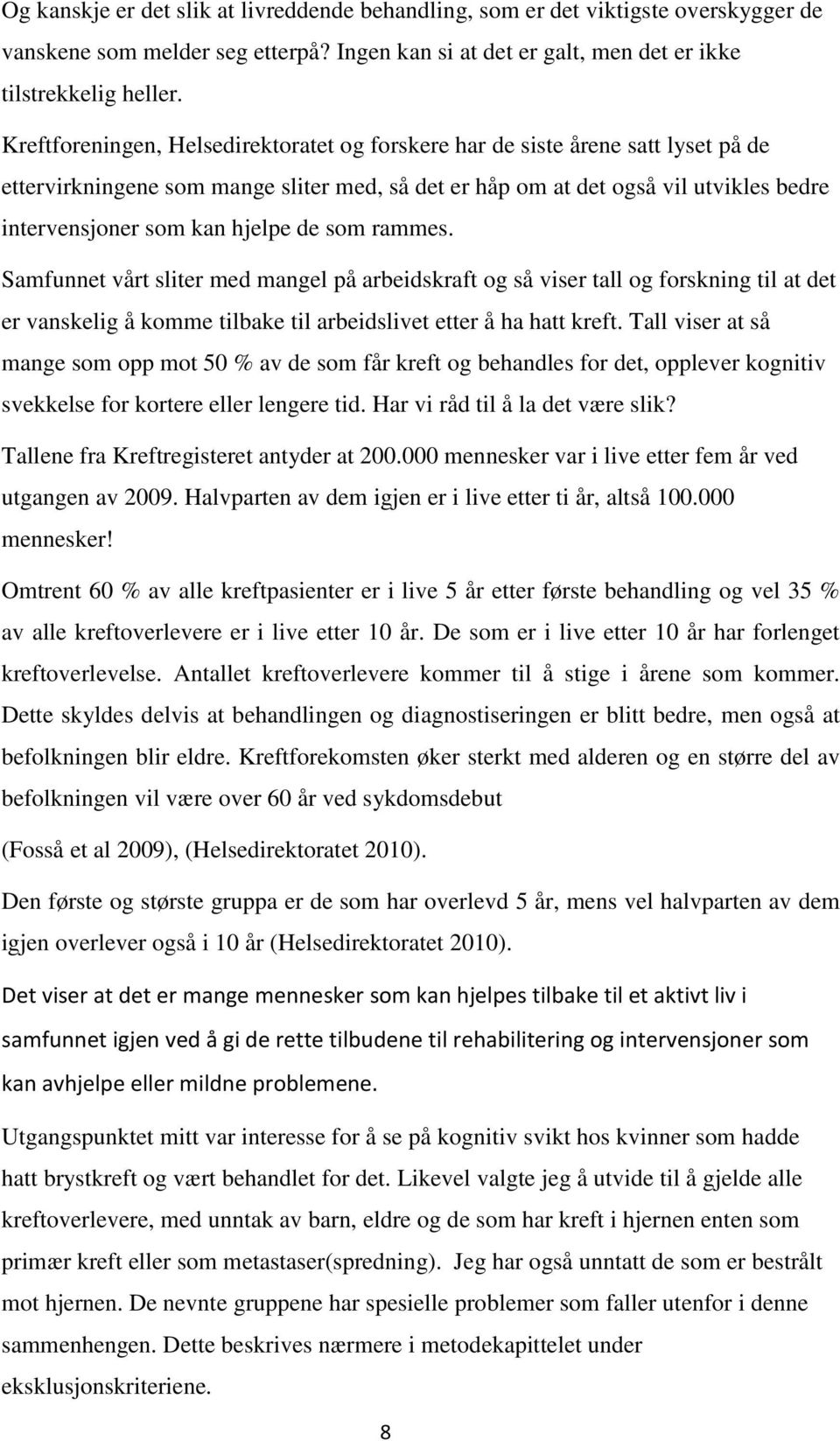 de som rammes. Samfunnet vårt sliter med mangel på arbeidskraft og så viser tall og forskning til at det er vanskelig å komme tilbake til arbeidslivet etter å ha hatt kreft.