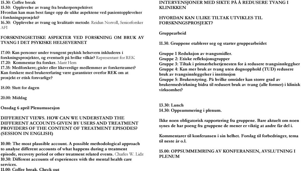 00: Kan personer under tvungent psykisk helsevern inkluderes i forskningsprosjekter, og eventuelt på hvilke vilkår? Representant for REK 17.20: Kommentar fra forsker. Marit Hem 17.