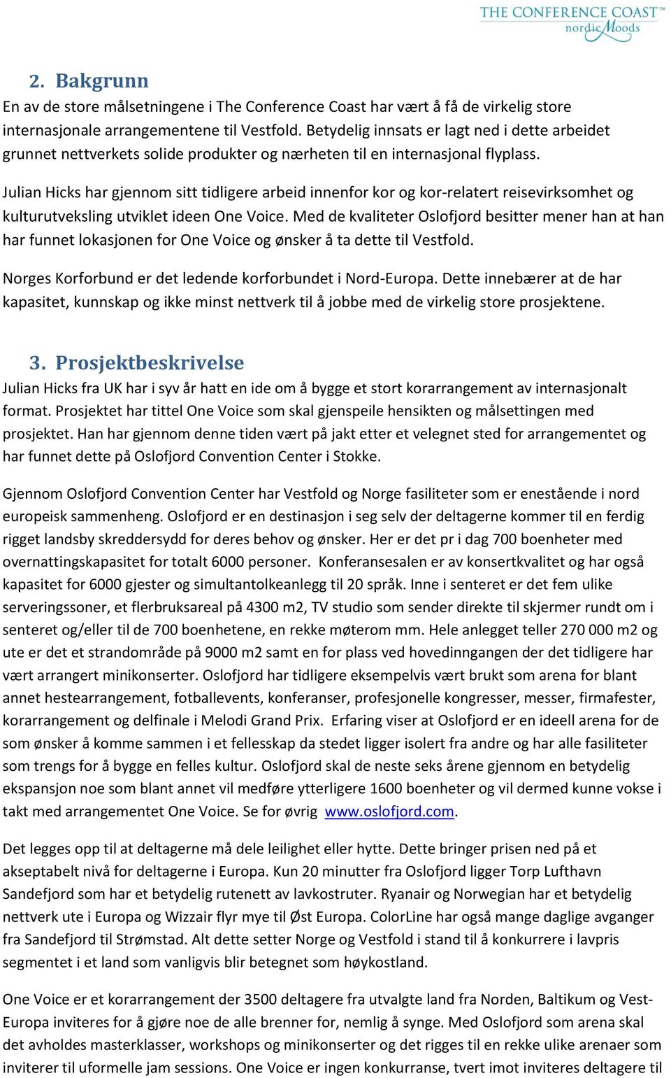 Julian Hicks har gjennom sitt tidligere arbeid innenfor kor og kor-relatert reisevirksomhet og kulturutveksling utviklet ideen One Voice.