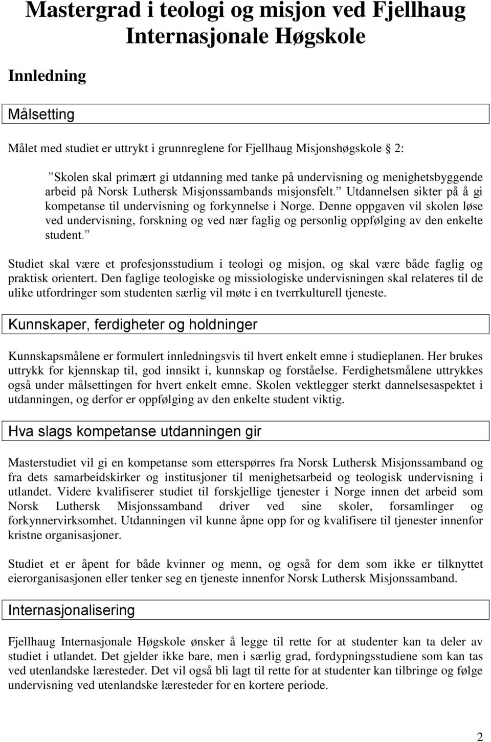 Denne oppgaven vil skolen løse ved undervisning, forskning og ved nær faglig og personlig oppfølging av den enkelte student.