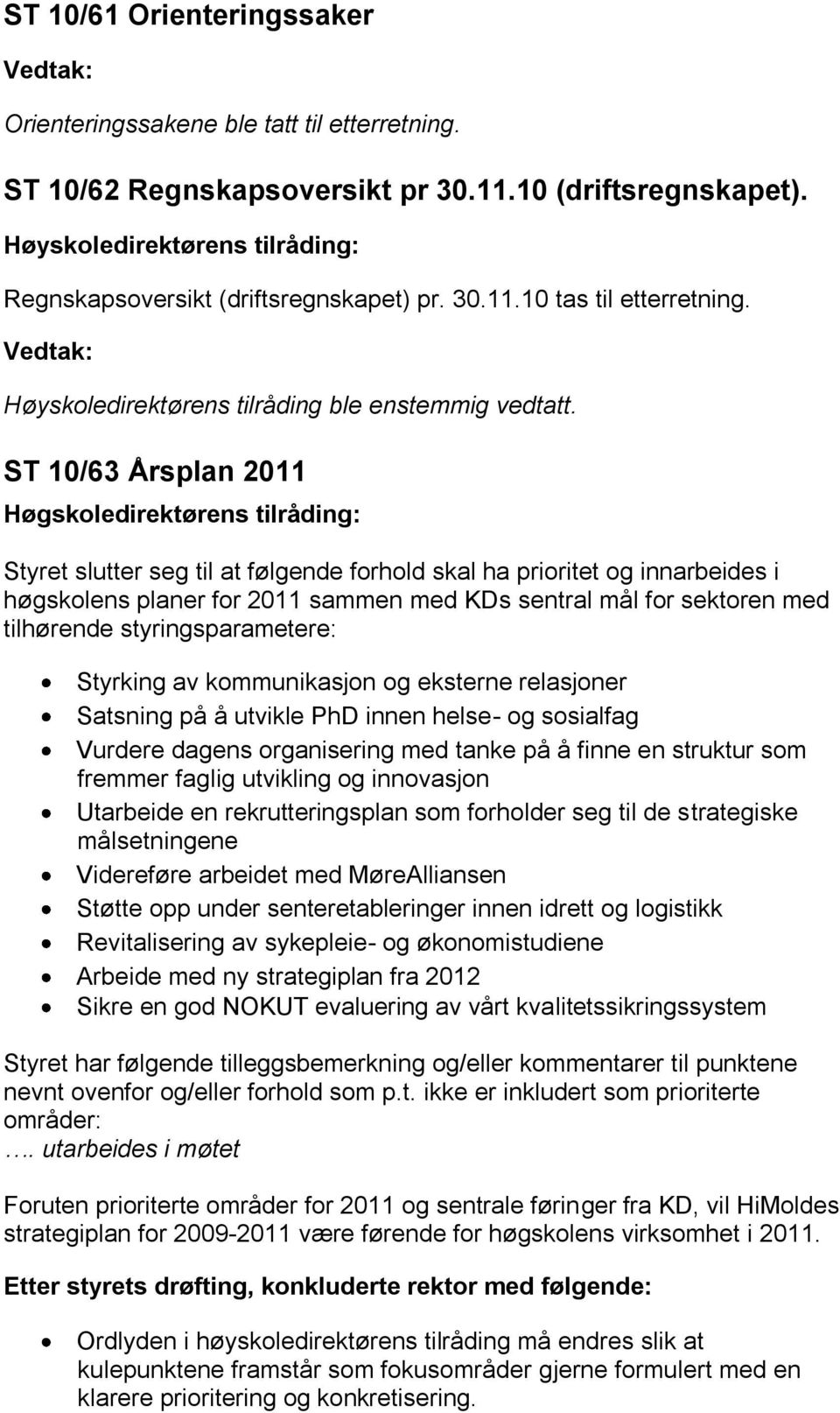 ST 10/63 Årsplan 2011 Høgskoledirektørens tilråding: Styret slutter seg til at følgende forhold skal ha prioritet og innarbeides i høgskolens planer for 2011 sammen med KDs sentral mål for sektoren