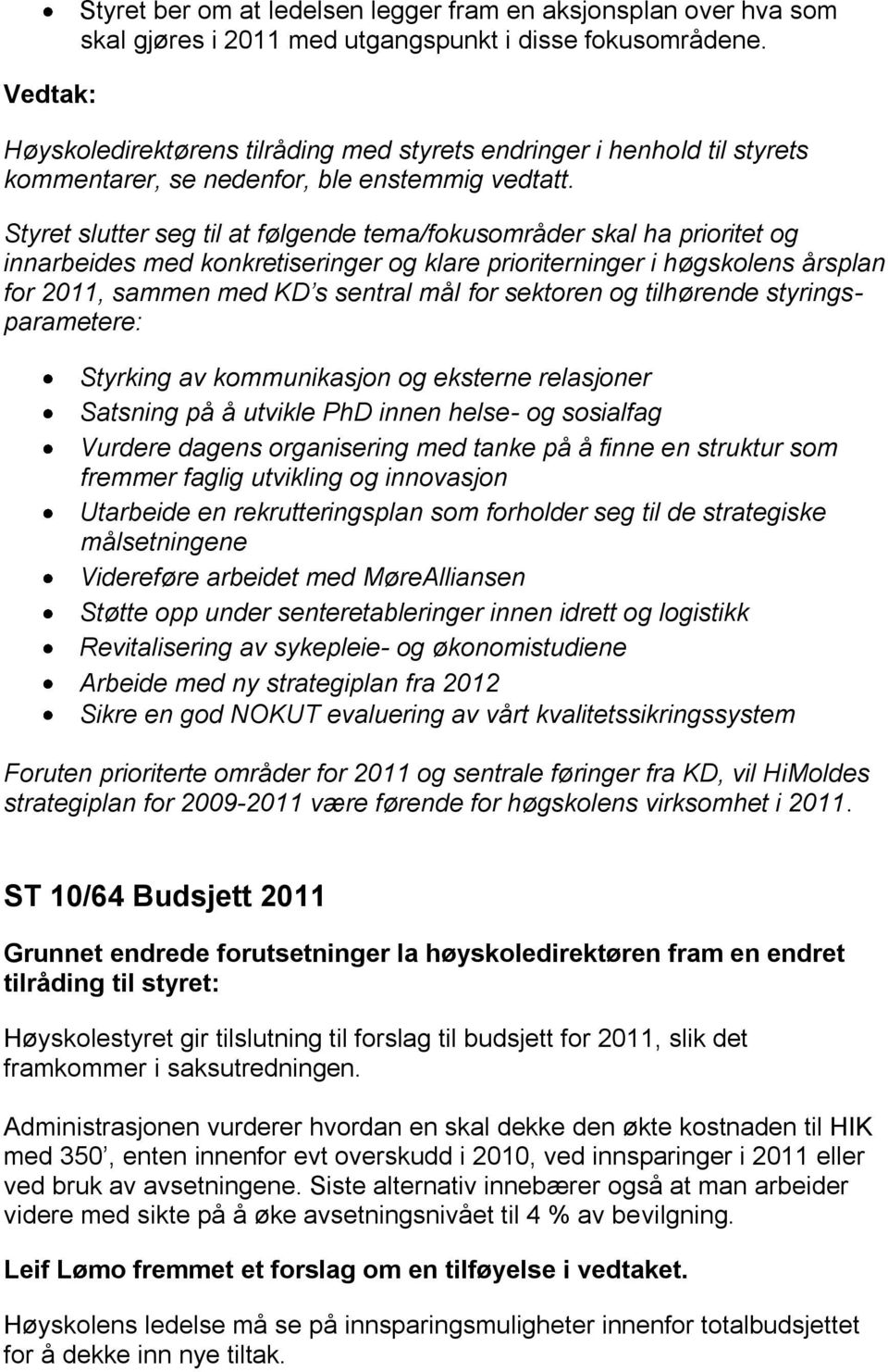 Styret slutter seg til at følgende tema/fokusområder skal ha prioritet og innarbeides med konkretiseringer og klare prioriterninger i høgskolens årsplan for 2011, sammen med KD s sentral mål for