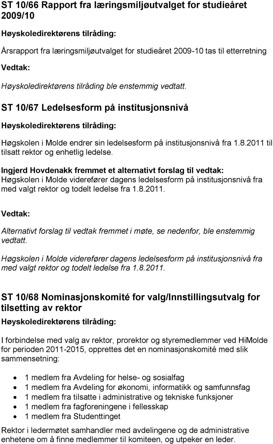 Ingjerd Hovdenakk fremmet et alternativt forslag til vedtak: Høgskolen i Molde viderefører dagens ledelsesform på institusjonsnivå fra med valgt rektor og todelt ledelse fra 1.8.2011.