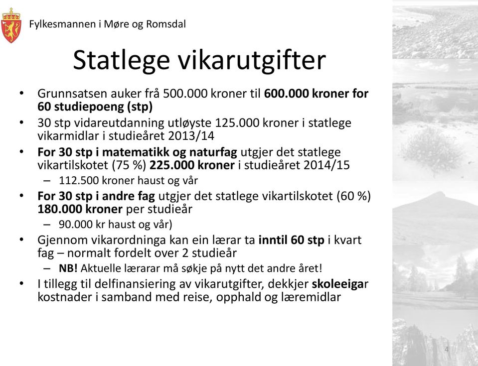 500 kroner haust og vår For 30 stp i andre fag utgjer det statlege vikartilskotet (60 %) 180.000 kroner per studieår 90.