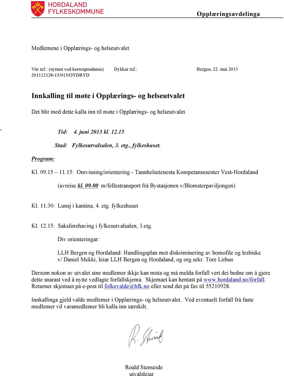 15 Stad: Fylkesutvalsalen, 3. etg., fylkeshuset. Program: Kl. 09.15 11.15: Omvisning/orientering - Tannhelsetenesta Kompetansesenter Vest-Hordaland (avreise kl. 09.00 m/fellestransport frå Bystasjonen v/blomsterpaviljongen) Kl.