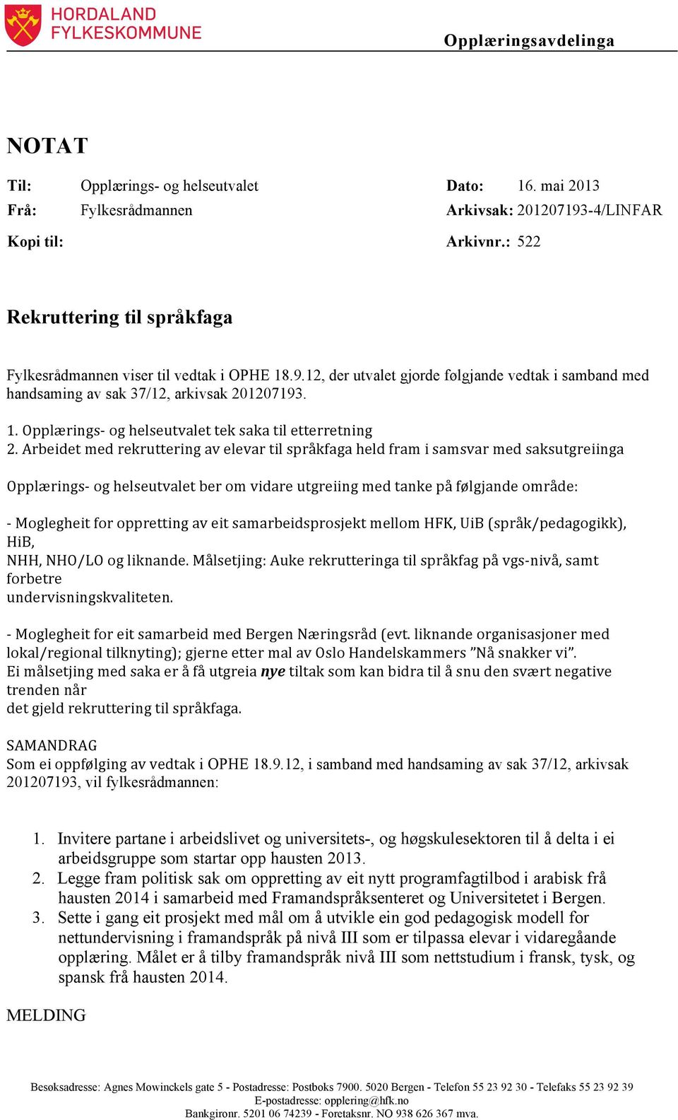 Arbeidet med rekruttering av elevar til språkfaga held fram i samsvar med saksutgreiinga Opplærings- og helseutvalet ber om vidare utgreiing med tanke på følgjande område: - Moglegheit for oppretting