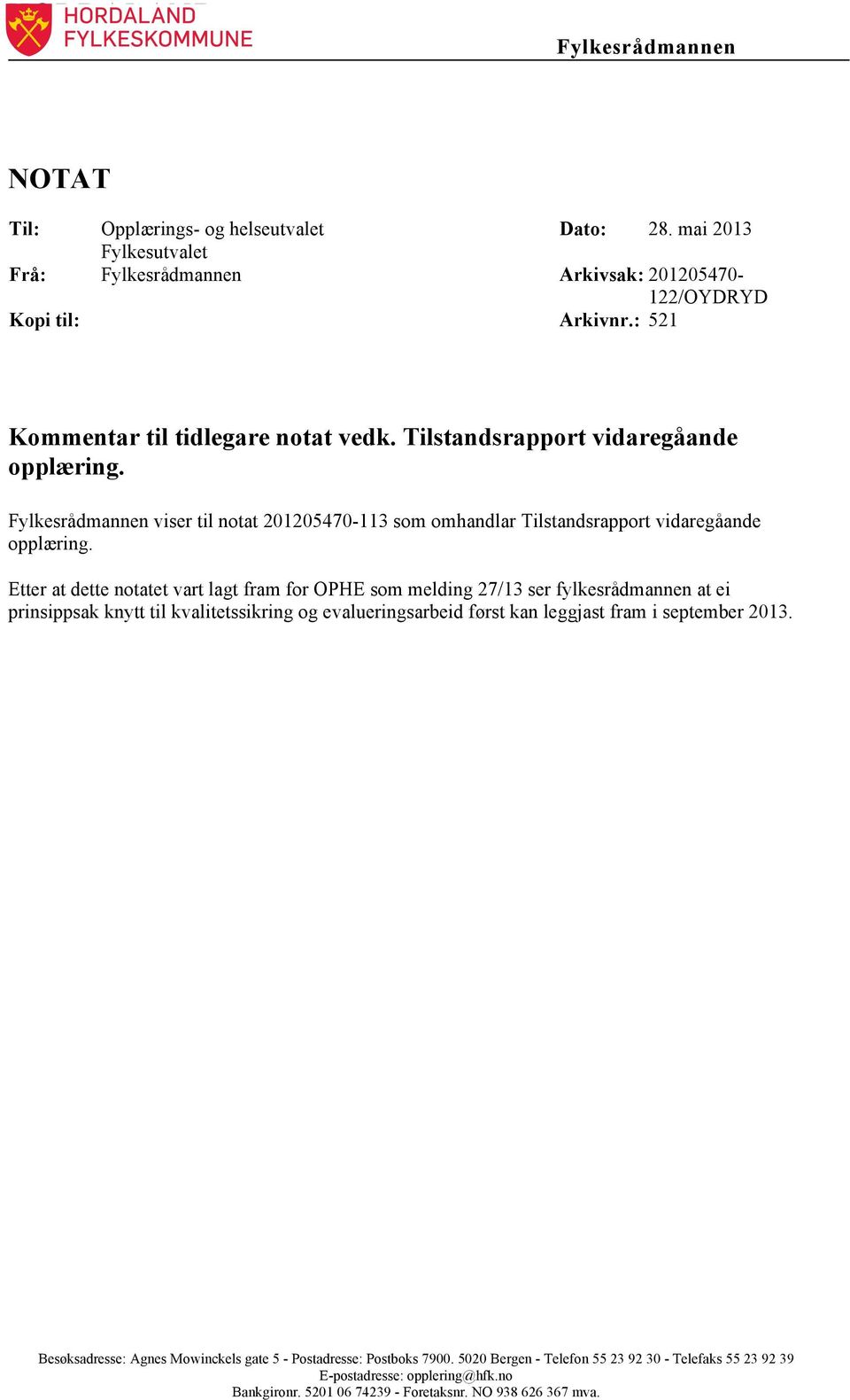 Etter at dette notatet vart lagt fram for OPHE som melding 27/13 ser fylkesrådmannen at ei prinsippsak knytt til kvalitetssikring og evalueringsarbeid først kan leggjast fram i september 2013.