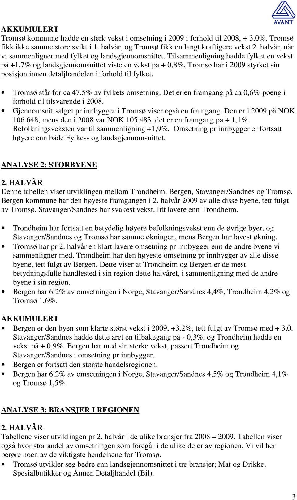 Tromsø har i 2009 styrket sin posisjon innen detaljhandelen i forhold til fylket. Tromsø står for ca 47,5% av fylkets omsetning. Det er en framgang på ca 0,6%-poeng i forhold til tilsvarende i 2008.