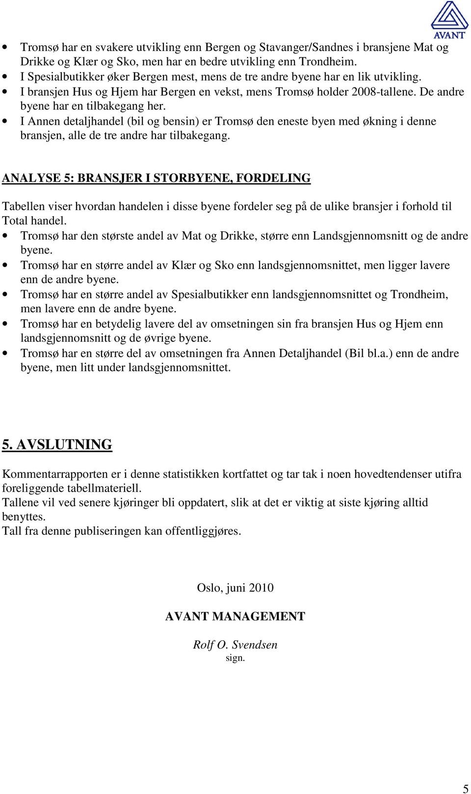 I Annen detaljhandel (bil og bensin) er Tromsø den eneste byen med økning i denne bransjen, alle de tre andre har tilbakegang.