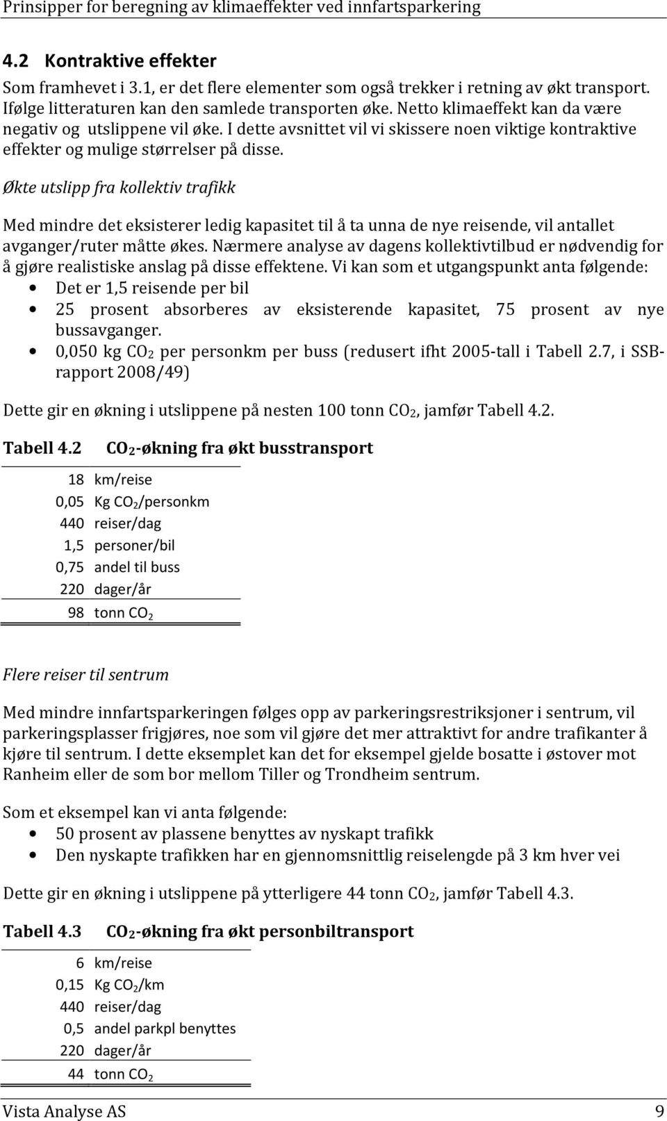 Økte utslipp fra kollektiv trafikk Med mindre det eksisterer ledig kapasitet til å ta unna de nye reisende, vil antallet avganger/ruter måtte økes.