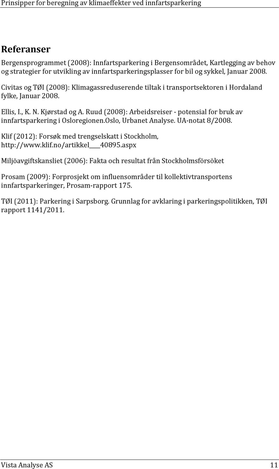 Ruud (2008): Arbeidsreiser - potensial for bruk av innfartsparkering i Osloregionen.Oslo, Urbanet Analyse. UA-notat 8/2008. Klif (2012): Forsøk med trengselskatt i Stockholm, http://www.klif.