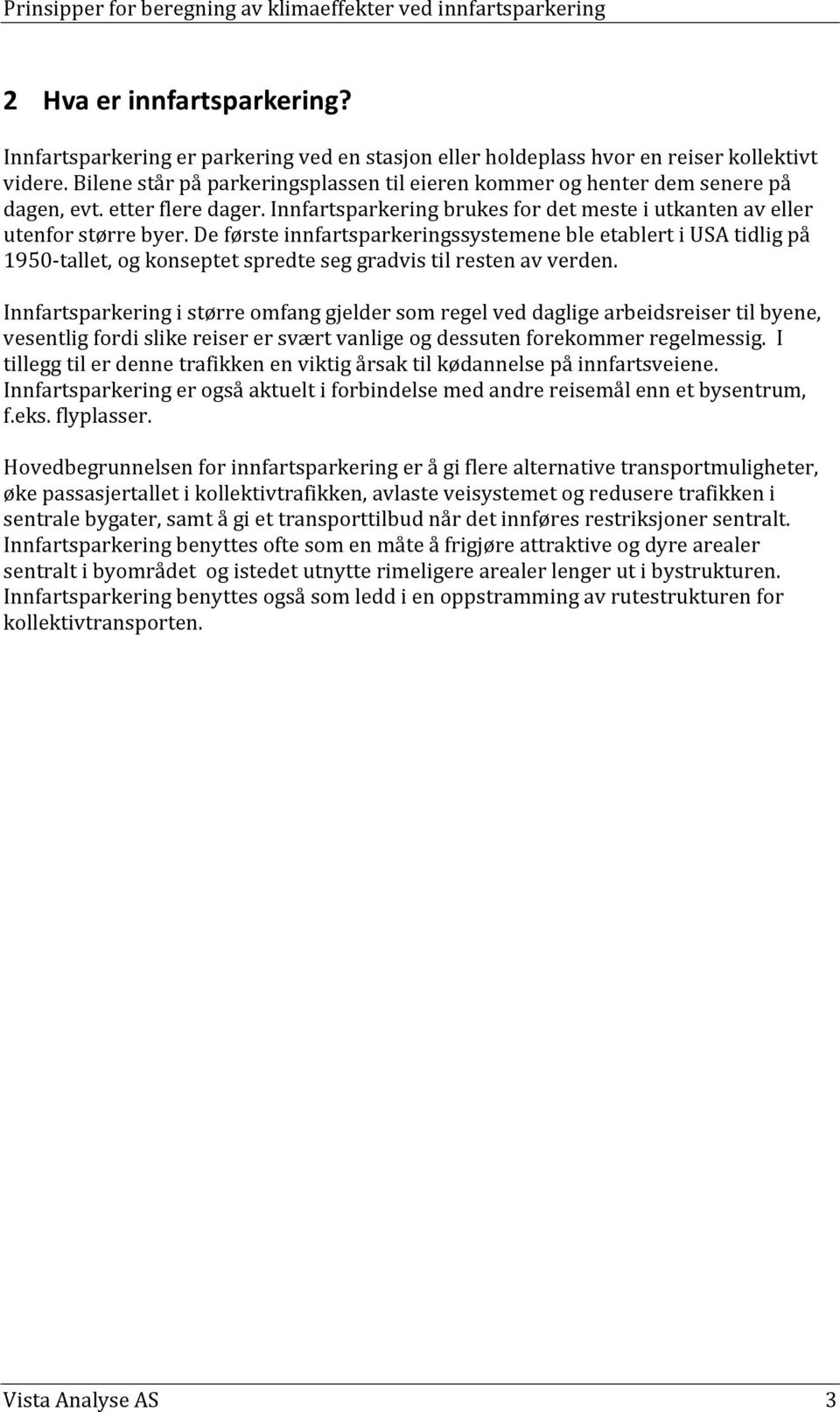 De første innfartsparkeringssystemene ble etablert i USA tidlig på 1950-tallet, og konseptet spredte seg gradvis til resten av verden.