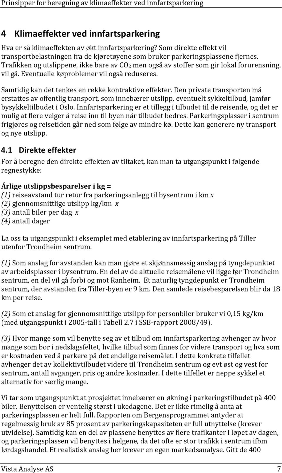 Den private transporten må erstattes av offentlig transport, som innebærer utslipp, eventuelt sykkeltilbud, jamfør bysykkeltilbudet i Oslo.