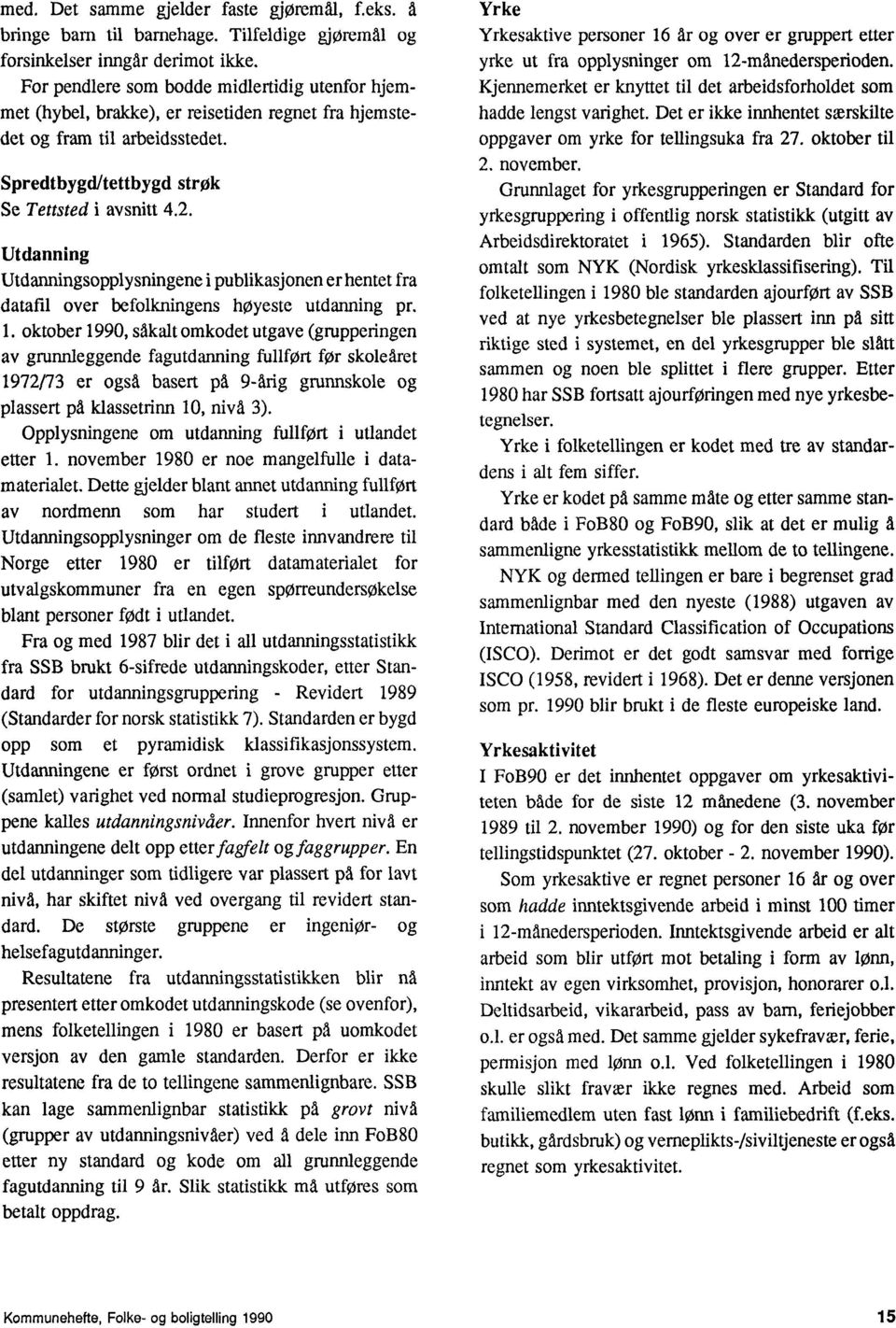 befolkningens hoyeste utdanning pr 1 oktober 1990, såkalt omkodet utgave (grupperingen av grunnleggende fagutdanning fullført for skoleåret 1972/73 er også basert på 9-årig grunnskole og plassert pd