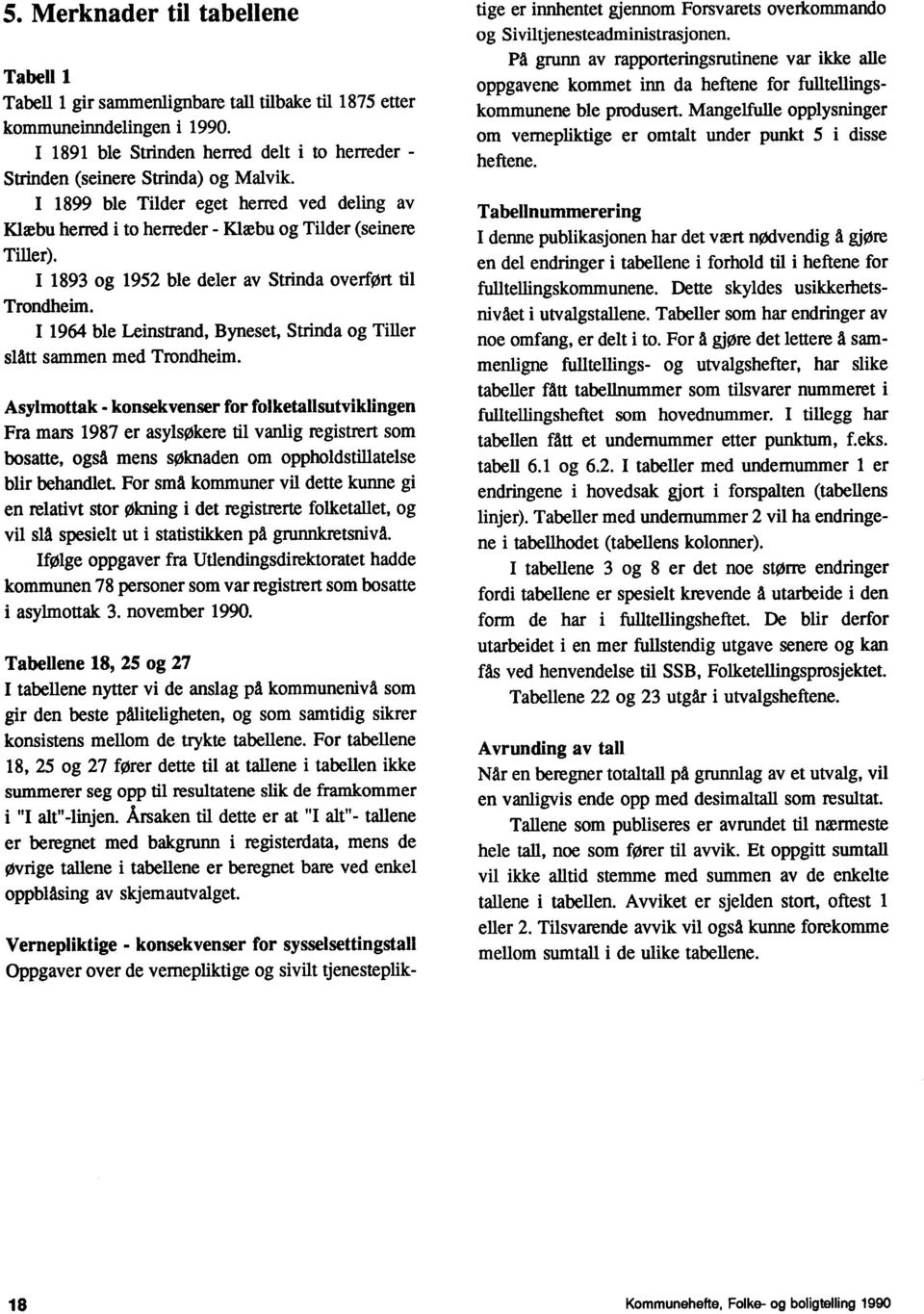 Byneset, Strinda og Tiller slått sammen med Trondheim Asylmottak - konsekvenser for folketallsutviklingen Fra mars 1987 er asylsokere til vanlig registrert som bosatte, også mens soknaden om