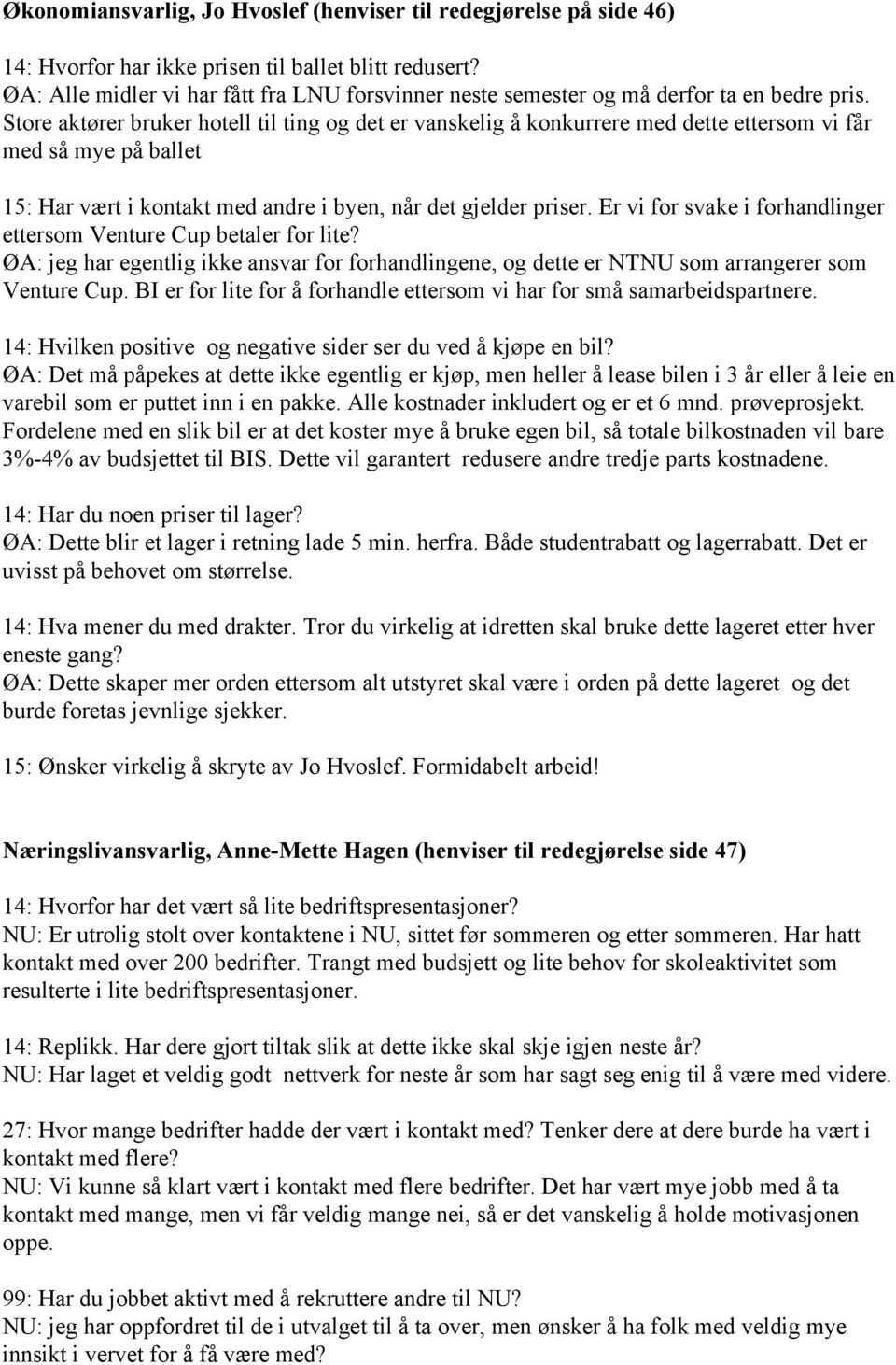 Store aktører bruker hotell til ting og det er vanskelig å konkurrere med dette ettersom vi får med så mye på ballet 15: Har vært i kontakt med andre i byen, når det gjelder priser.