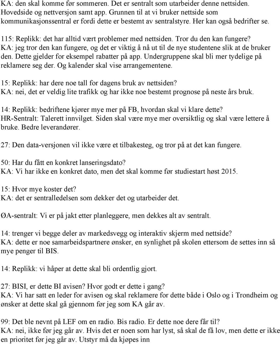 Tror du den kan fungere? KA: jeg tror den kan fungere, og det er viktig å nå ut til de nye studentene slik at de bruker den. Dette gjelder for eksempel rabatter på app.