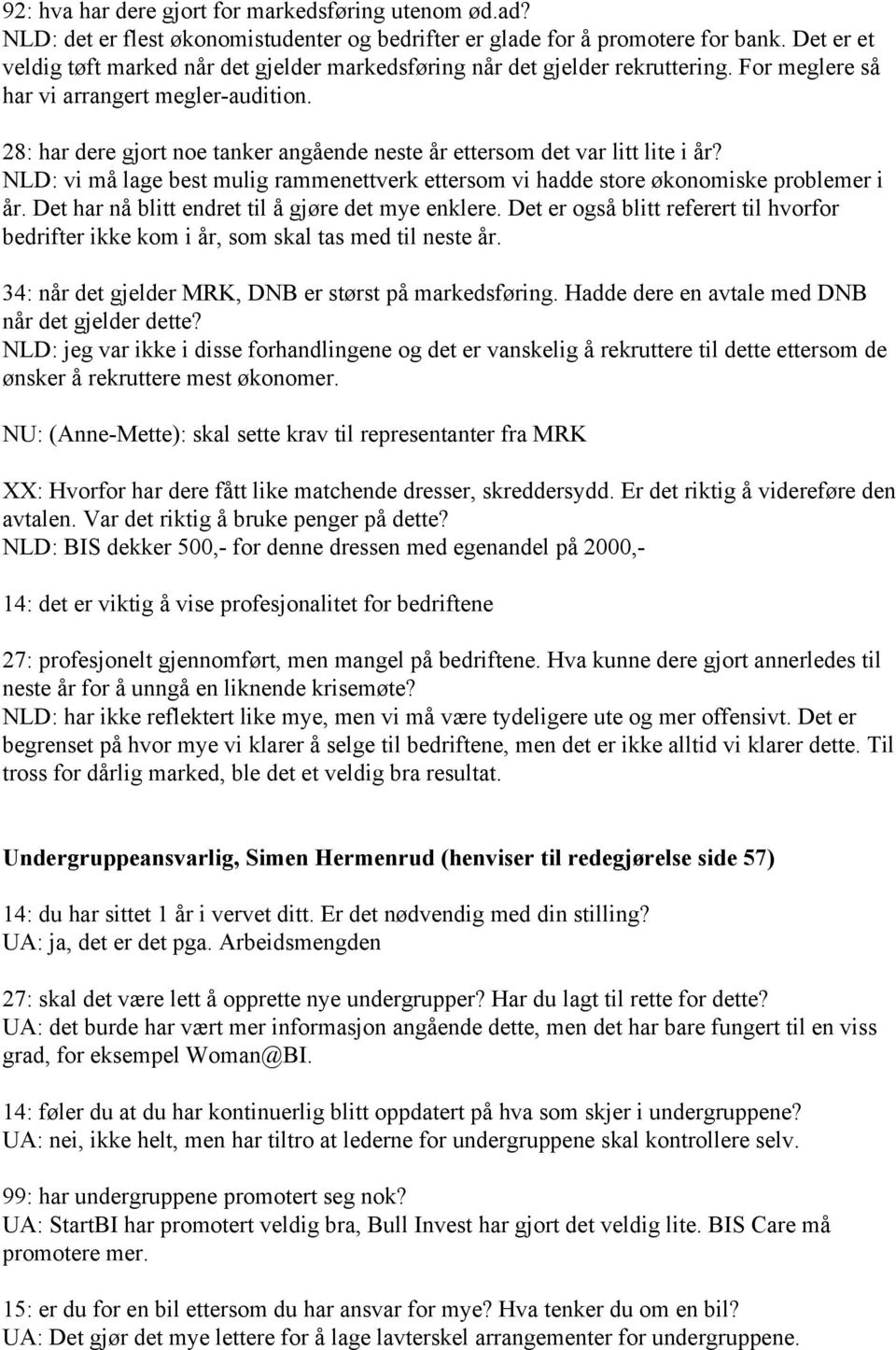 28: har dere gjort noe tanker angående neste år ettersom det var litt lite i år? NLD: vi må lage best mulig rammenettverk ettersom vi hadde store økonomiske problemer i år.