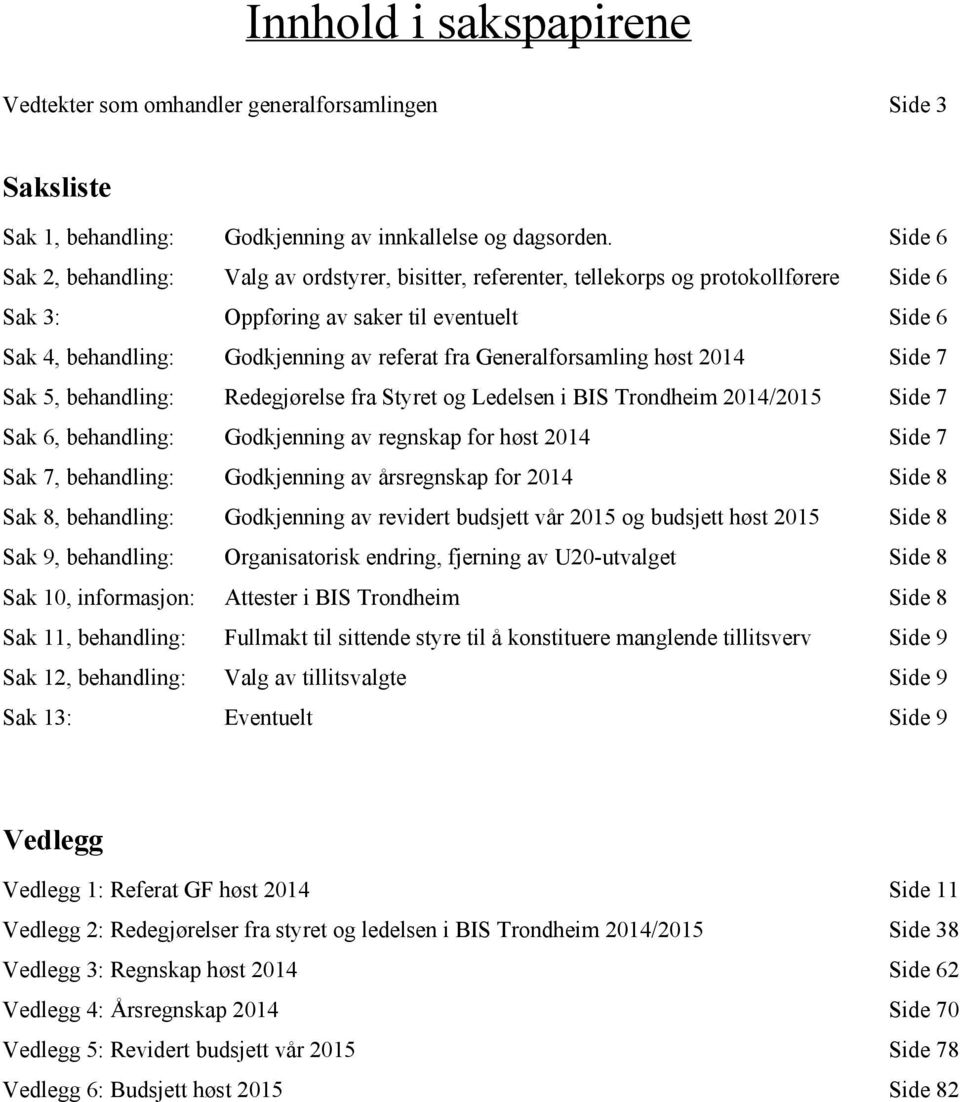 Generalforsamling høst 2014 Side 7 Sak 5, behandling: Redegjørelse fra Styret og Ledelsen i BIS Trondheim 2014/2015 Side 7 Sak 6, behandling: Godkjenning av regnskap for høst 2014 Side 7 Sak 7,