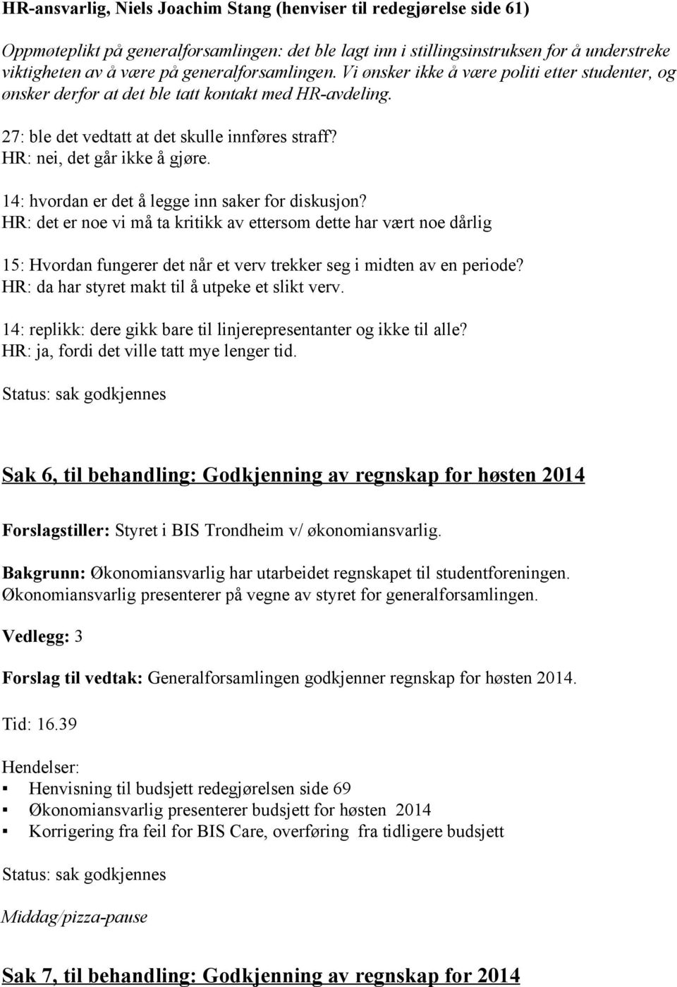 HR: nei, det går ikke å gjøre. 14: hvordan er det å legge inn saker for diskusjon?