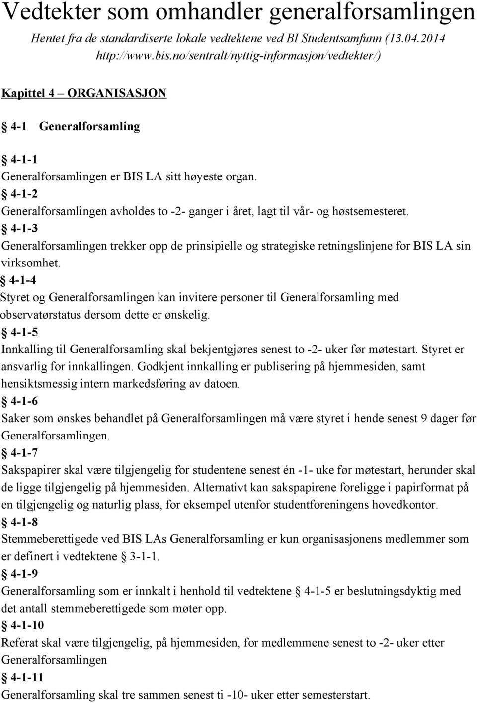 4 1 2 Generalforsamlingen avholdes to 2 ganger i året, lagt til vår og høstsemesteret. 4 1 3 Generalforsamlingen trekker opp de prinsipielle og strategiske retningslinjene for BIS LA sin virksomhet.