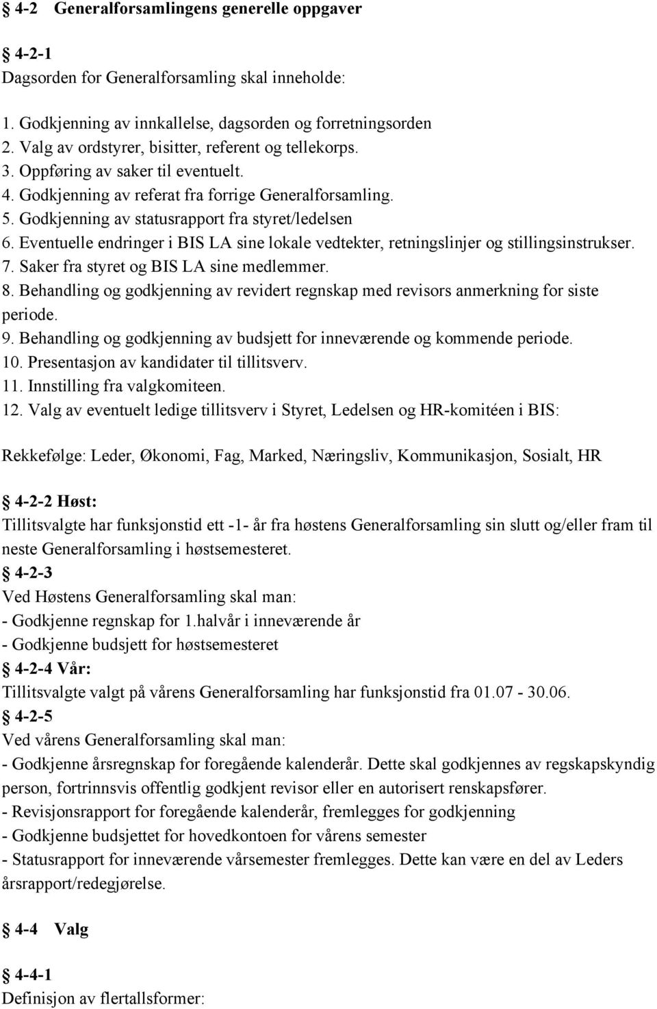 Godkjenning av statusrapport fra styret/ledelsen 6. Eventuelle endringer i BIS LA sine lokale vedtekter, retningslinjer og stillingsinstrukser. 7. Saker fra styret og BIS LA sine medlemmer. 8.