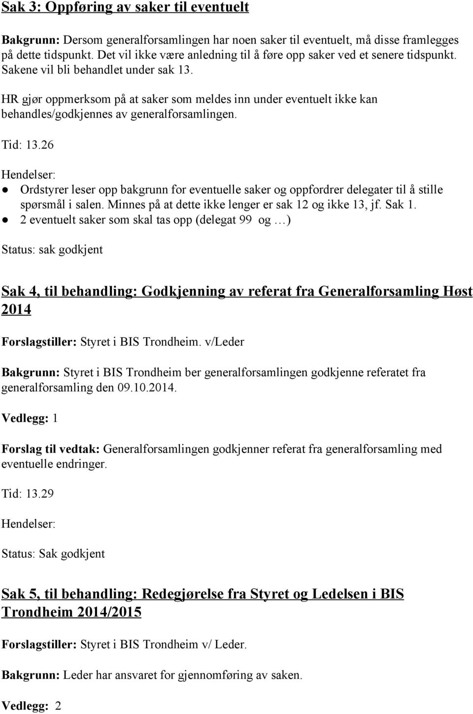 HR gjør oppmerksom på at saker som meldes inn under eventuelt ikke kan behandles/godkjennes av generalforsamlingen. Tid: 13.