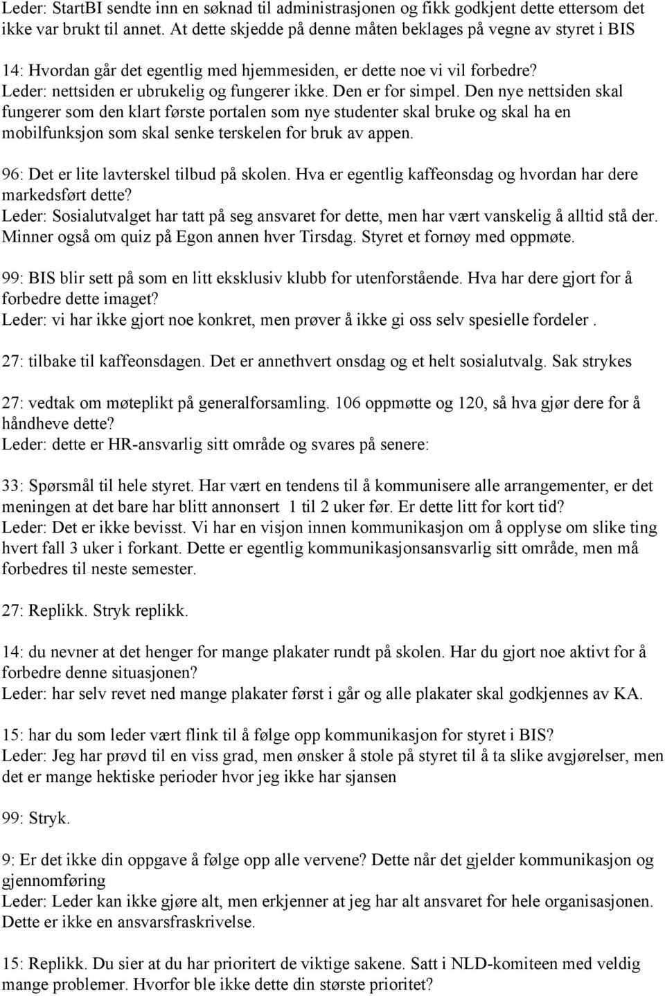 Den er for simpel. Den nye nettsiden skal fungerer som den klart første portalen som nye studenter skal bruke og skal ha en mobilfunksjon som skal senke terskelen for bruk av appen.