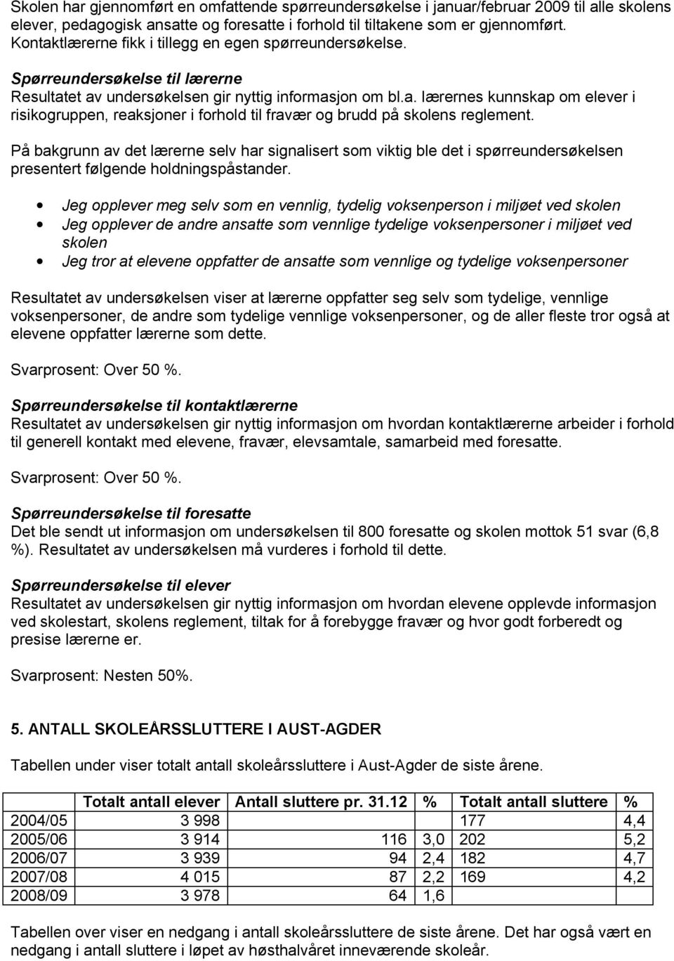 På bakgrunn av det lærerne selv har signalisert som viktig ble det i spørreundersøkelsen presentert følgende holdningspåstander.