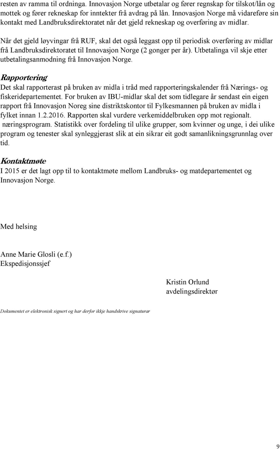 Når det gjeld løyvingar frå RUF, skal det også leggast opp til periodisk overføring av midlar frå Landbruksdirektoratet til Innovasjon Norge (2 gonger per år).