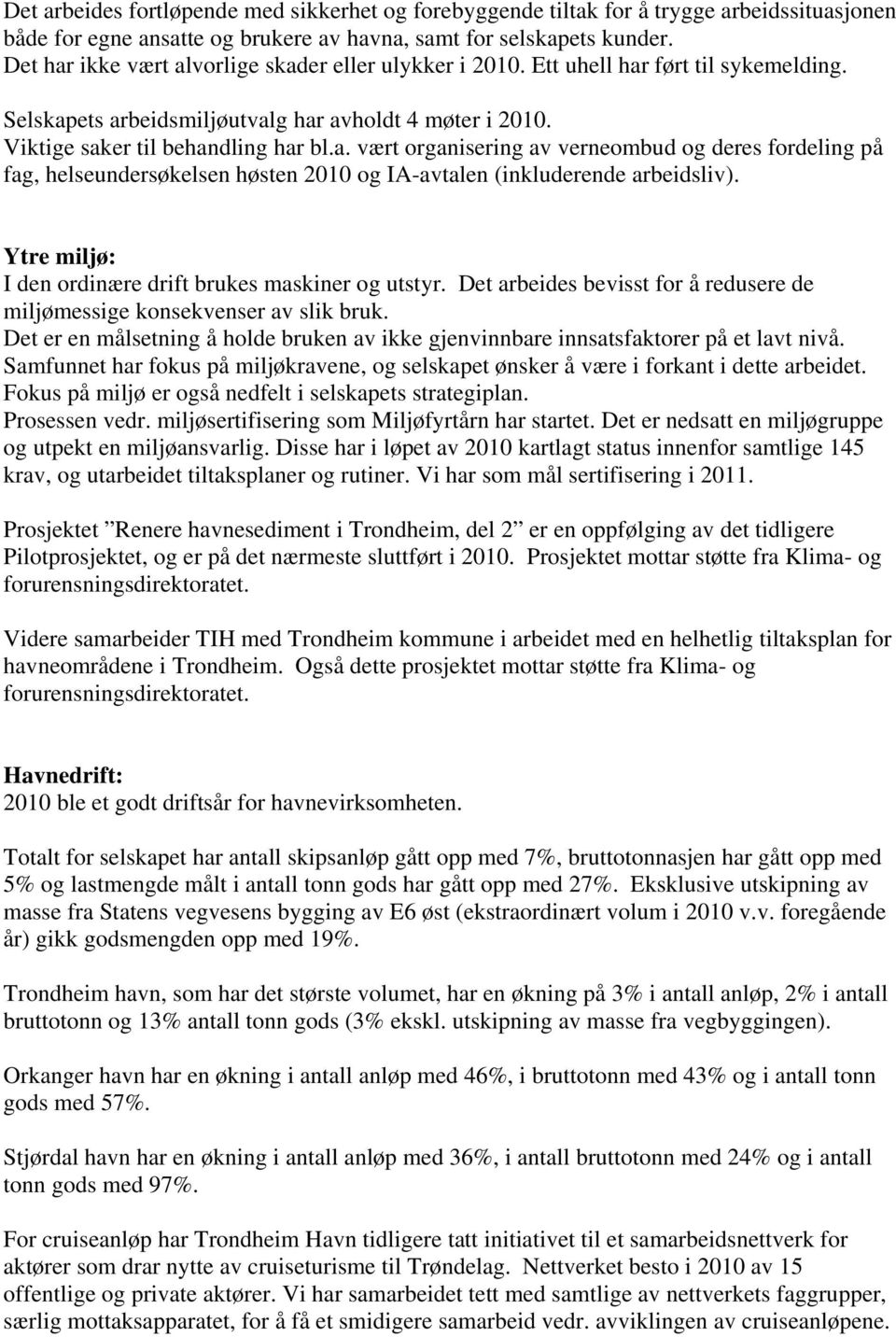 Ytre miljø: I den ordinære drift brukes maskiner og utstyr. Det arbeides bevisst for å redusere de miljømessige konsekvenser av slik bruk.