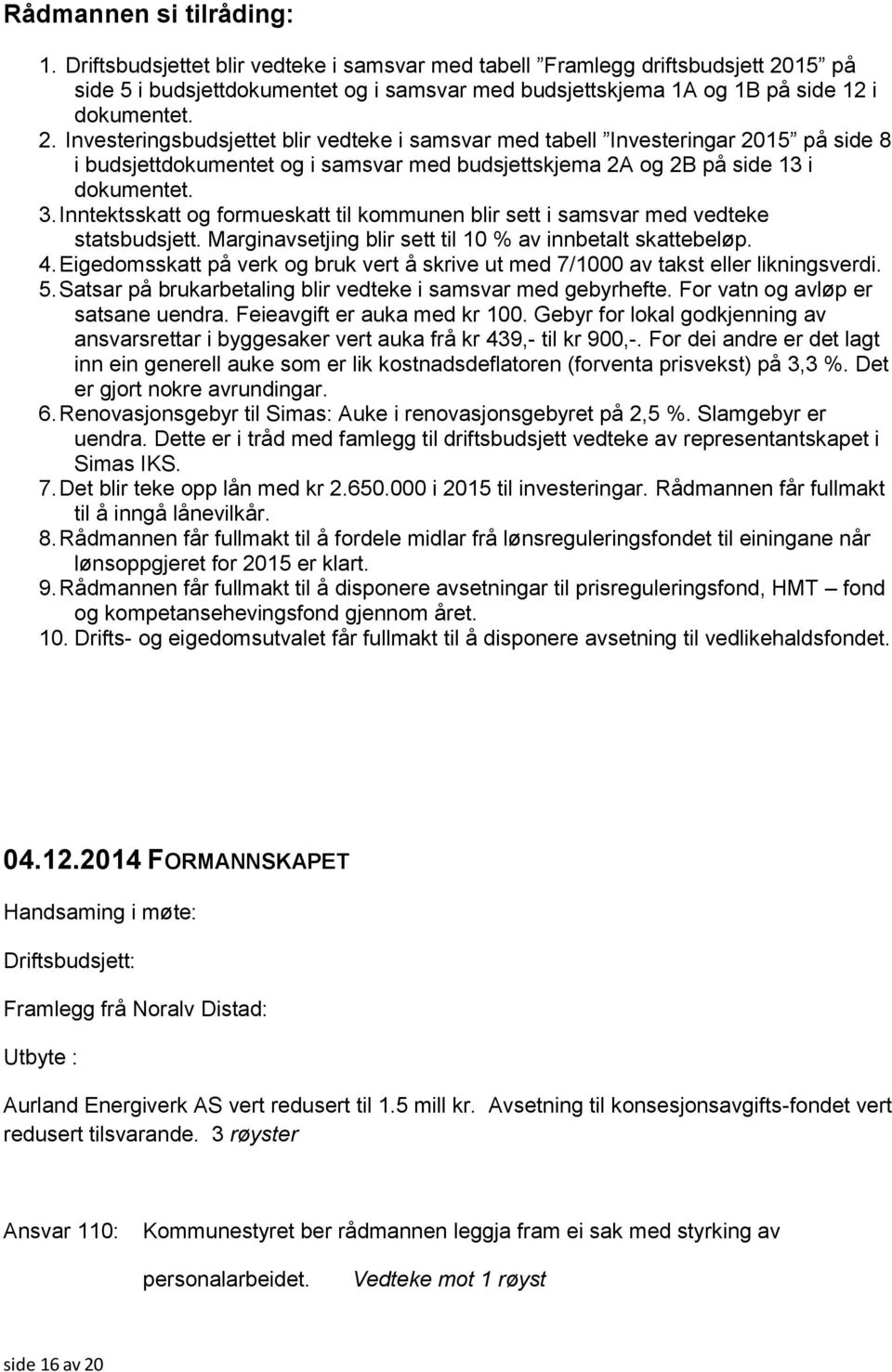 15 på side 5 i budsjettdokumentet og i samsvar med budsjettskjema 1A og 1B på side 12 i dokumentet. 2.