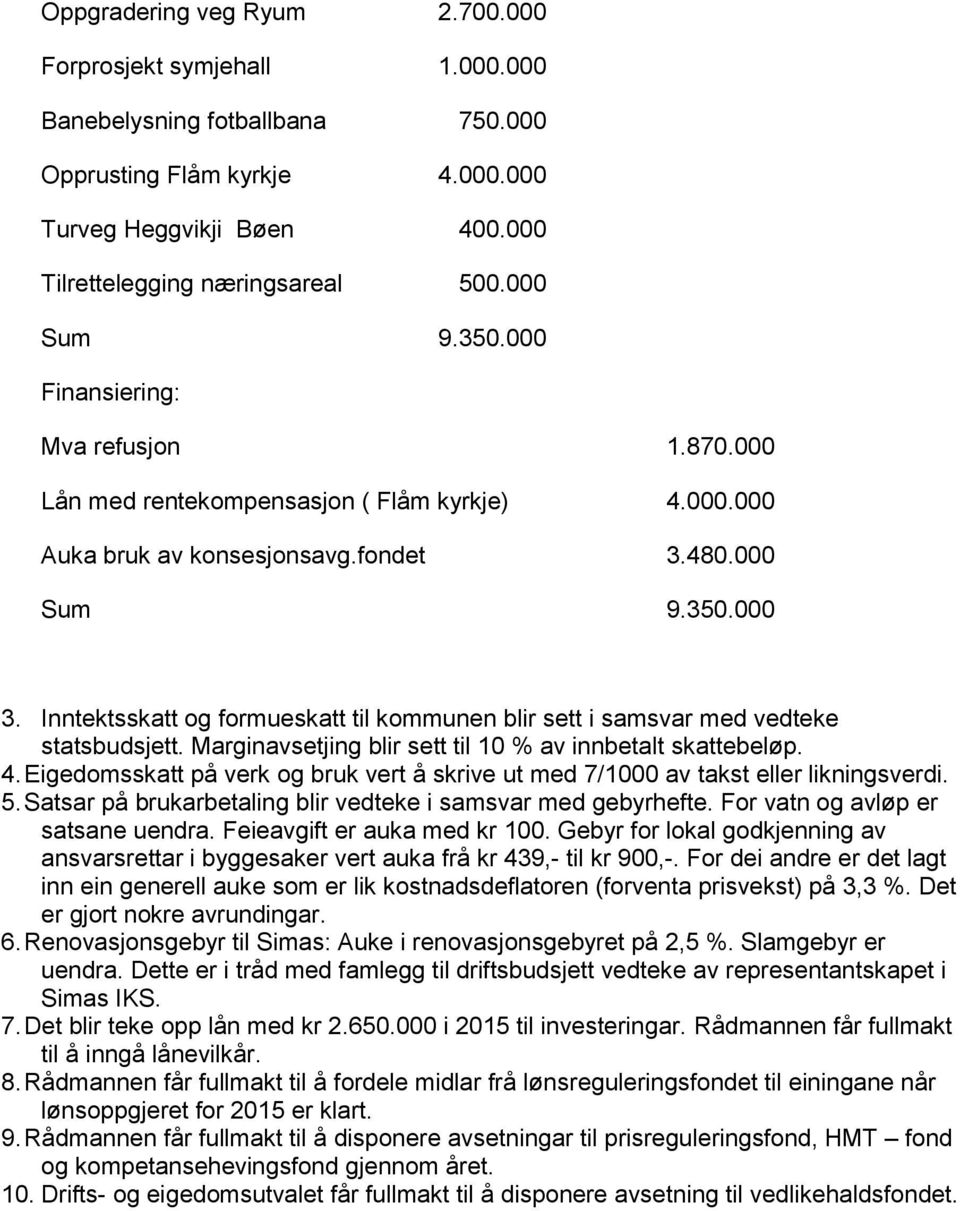 Inntektsskatt og formueskatt til kommunen blir sett i samsvar med vedteke statsbudsjett. Marginavsetjing blir sett til 10 % av innbetalt skattebeløp. 4.