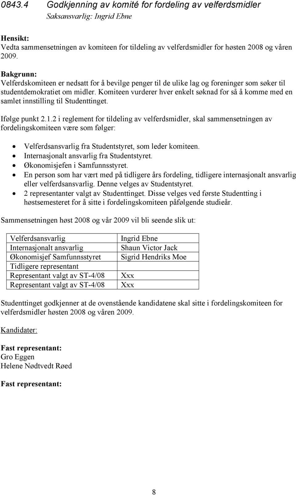 Komiteen vurderer hver enkelt søknad for så å komme med en samlet innstilling til Studenttinget. Ifølge punkt 2.1.