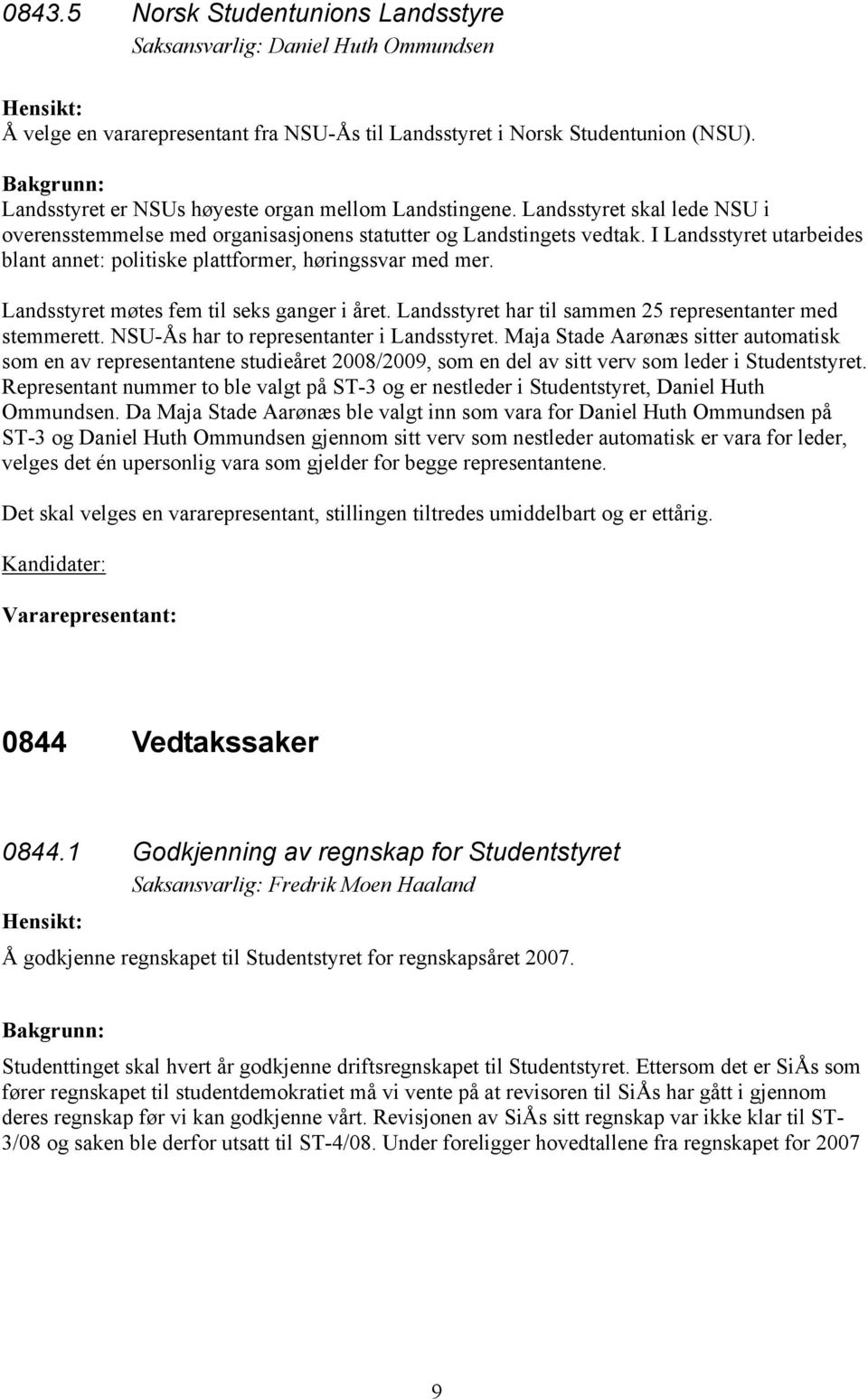 I Landsstyret utarbeides blant annet: politiske plattformer, høringssvar med mer. Landsstyret møtes fem til seks ganger i året. Landsstyret har til sammen 25 representanter med stemmerett.