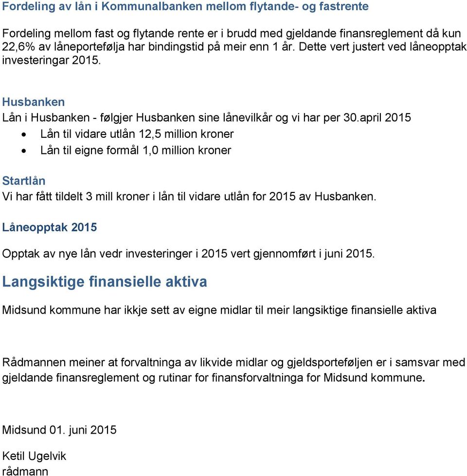 april 2015 Lån til vidare utlån 12,5 million kroner Lån til eigne formål 1,0 million kroner Startlån Vi har fått tildelt 3 mill kroner i lån til vidare utlån for 2015 av Husbanken.