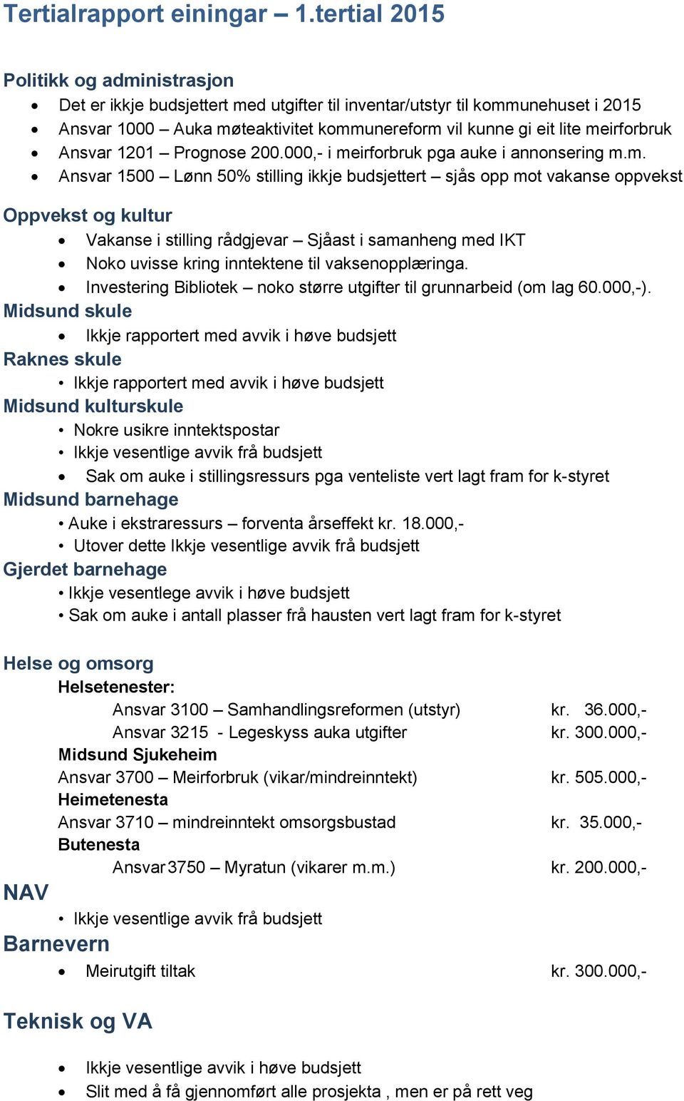 meirforbruk Ansvar 1201 Prognose 200.000,- i meirforbruk pga auke i annonsering m.m. Ansvar 1500 Lønn 50% stilling ikkje budsjettert sjås opp mot vakanse oppvekst Oppvekst og kultur Vakanse i