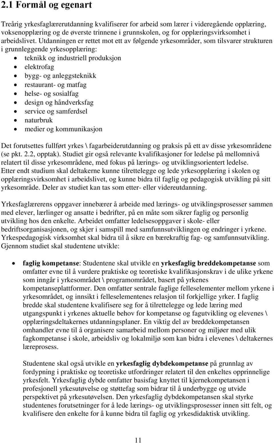 Utdanningen er rettet mot ett av følgende yrkesområder, som tilsvarer strukturen i grunnleggende yrkesopplæring: teknikk og industriell produksjon elektrofag bygg- og anleggsteknikk restaurant- og