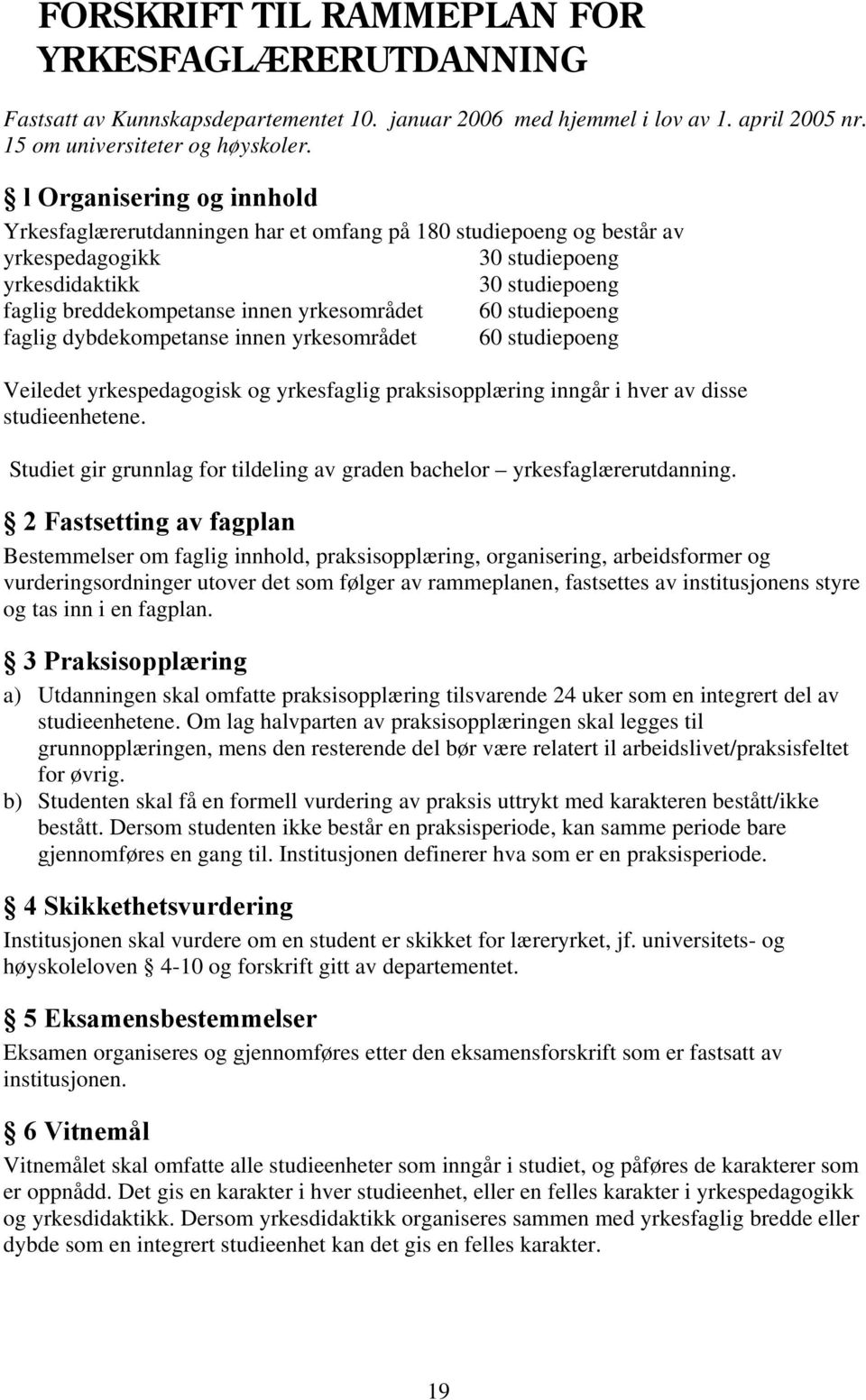 yrkesområdet 60 studiepoeng faglig dybdekompetanse innen yrkesområdet 60 studiepoeng Veiledet yrkespedagogisk og yrkesfaglig praksisopplæring inngår i hver av disse studieenhetene.