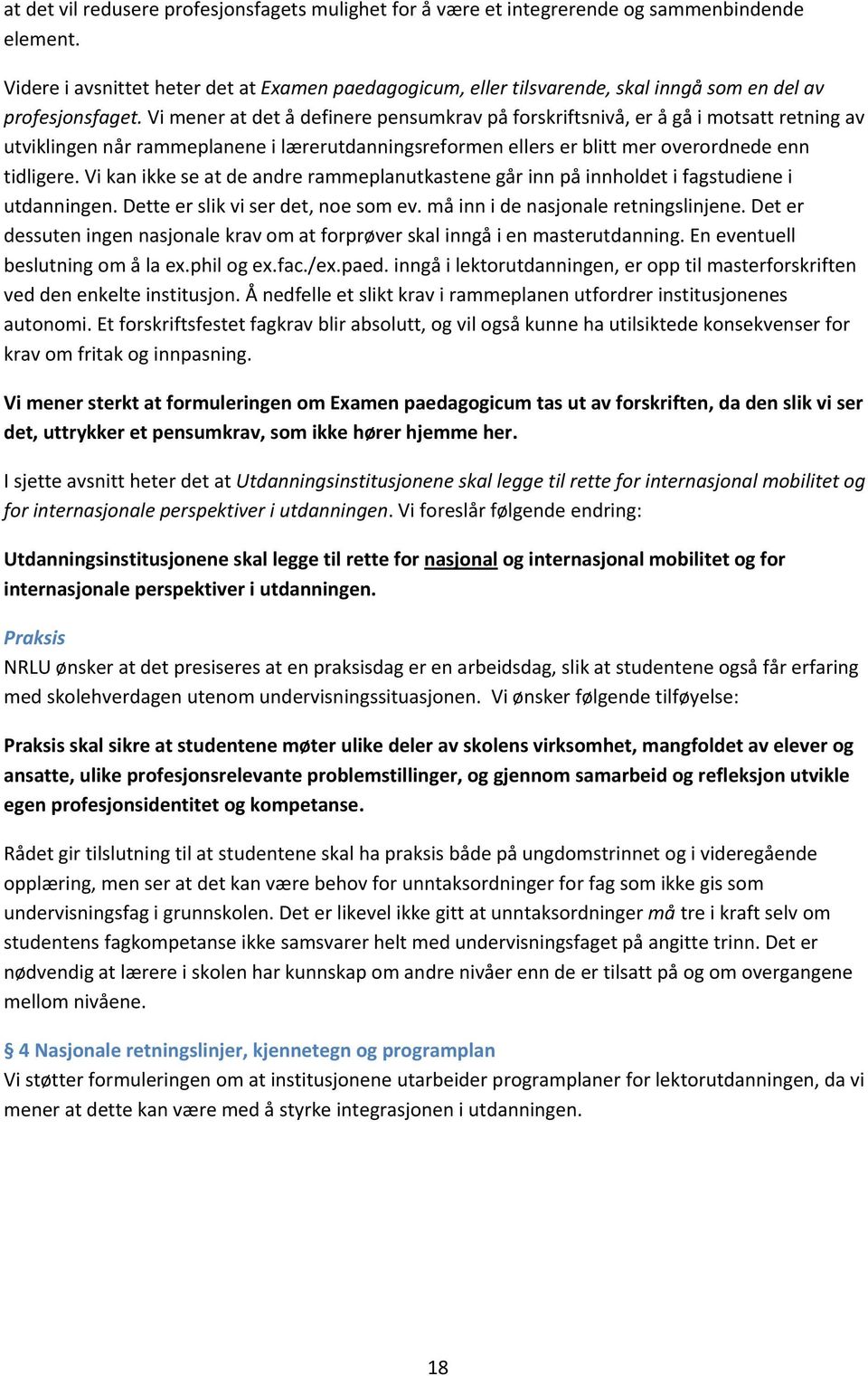 Vi mener at det å definere pensumkrav på forskriftsnivå, er å gå i motsatt retning av utviklingen når rammeplanene i lærerutdanningsreformen ellers er blitt mer overordnede enn tidligere.