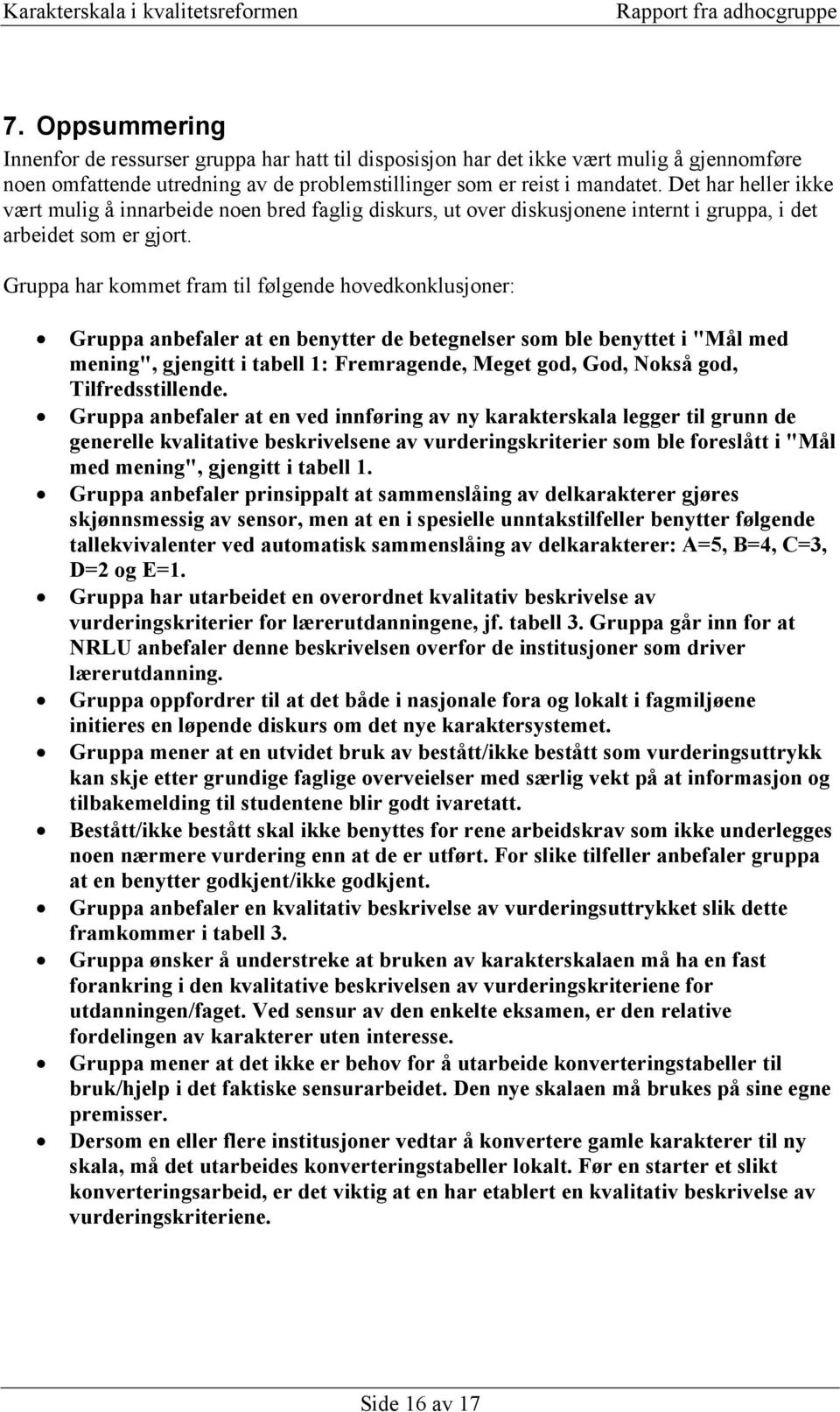 Gruppa har kommet fram til følgende hovedkonklusjoner: Gruppa anbefaler at en benytter de betegnelser som ble benyttet i "Mål med mening", gjengitt i tabell 1: Fremragende, Meget god, God, Nokså god,