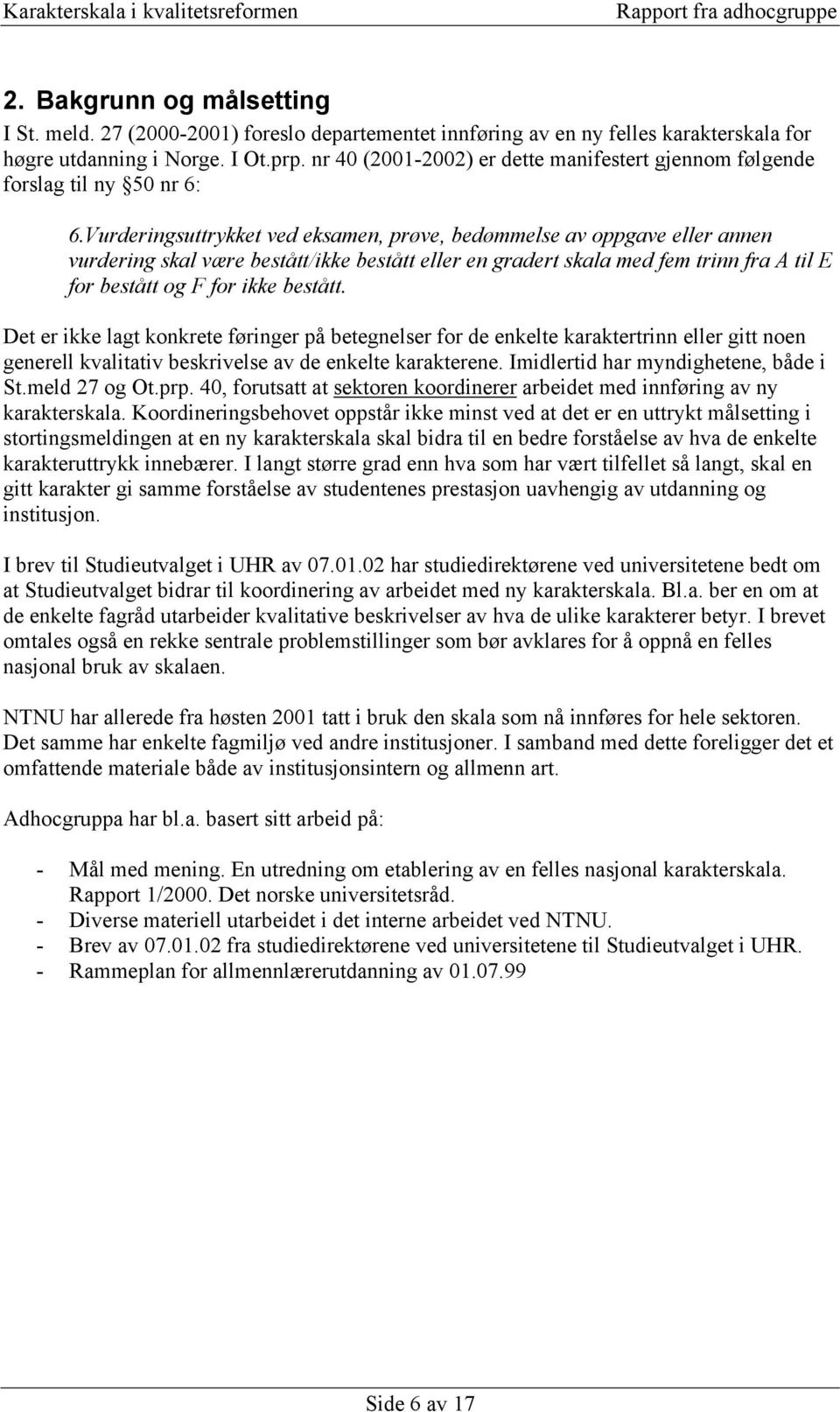 Vurderingsuttrykket ved eksamen, prøve, bedømmelse av oppgave eller annen vurdering skal være bestått/ikke bestått eller en gradert skala med fem trinn fra A til E for bestått og F for ikke bestått.