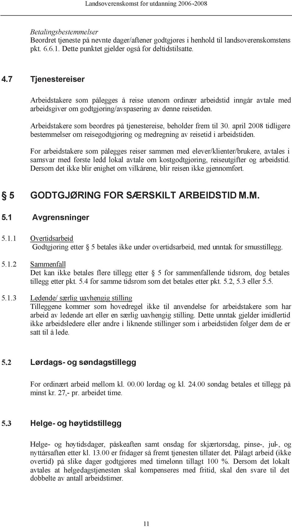 Arbeidstakere som beordres på tjenestereise, beholder frem til 30. april 2008 tidligere bestemmelser om reisegodtgjøring og medregning av reisetid i arbeidstiden.