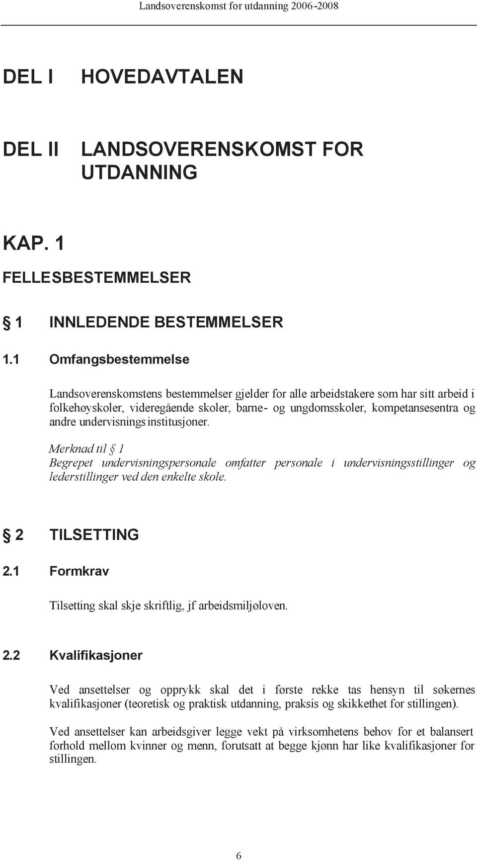 undervisnings institusjoner. Merknad til 1 Begrepet undervisningspersonale omfatter personale i undervisningsstillinger og lederstillinger ved den enkelte skole. 2 TILSETTING 2.