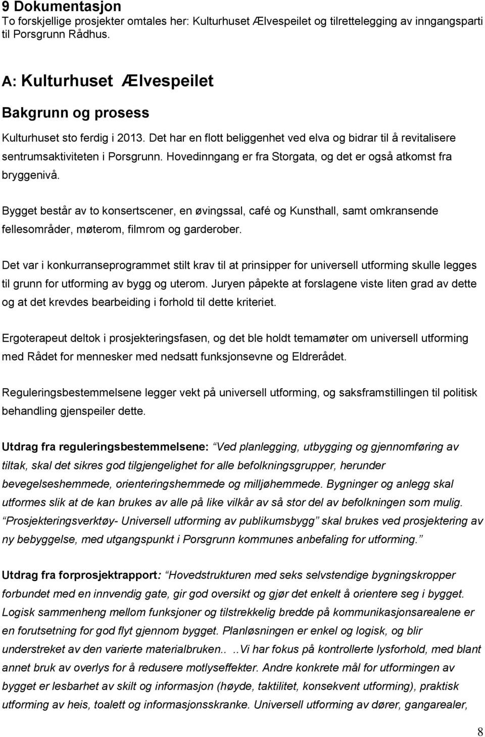 Hovedinngang er fra Storgata, og det er også atkomst fra bryggenivå. Bygget består av to konsertscener, en øvingssal, café og Kunsthall, samt omkransende fellesområder, møterom, filmrom og garderober.